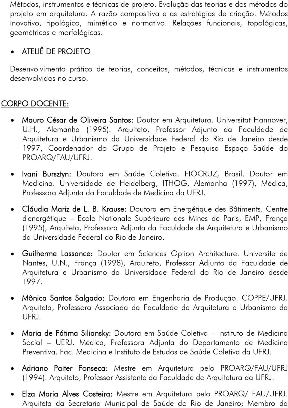 ATELIÊ DE PROJETO Desenvolvimento prático de teorias, conceitos, métodos, técnicas e instrumentos desenvolvidos no curso. CORPO DOCENTE: Mauro César de Oliveira Santos: Doutor em Arquitetura.