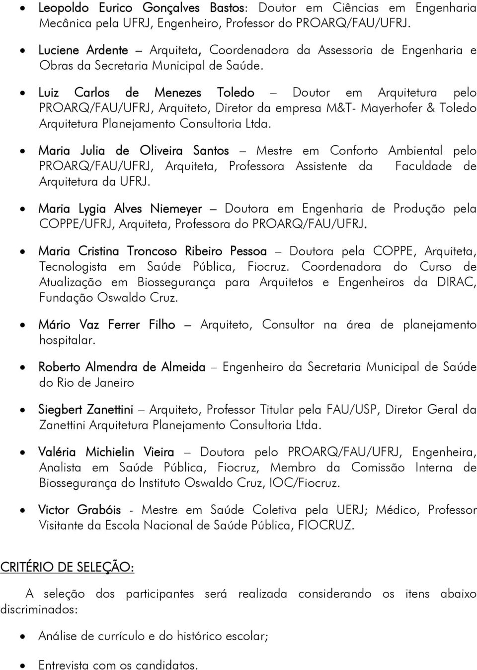 Luiz Carlos de Menezes Toledo Doutor em Arquitetura pelo PROARQ/FAU/UFRJ, Arquiteto, Diretor da empresa M&T- Mayerhofer & Toledo Arquitetura Planejamento Consultoria Ltda.