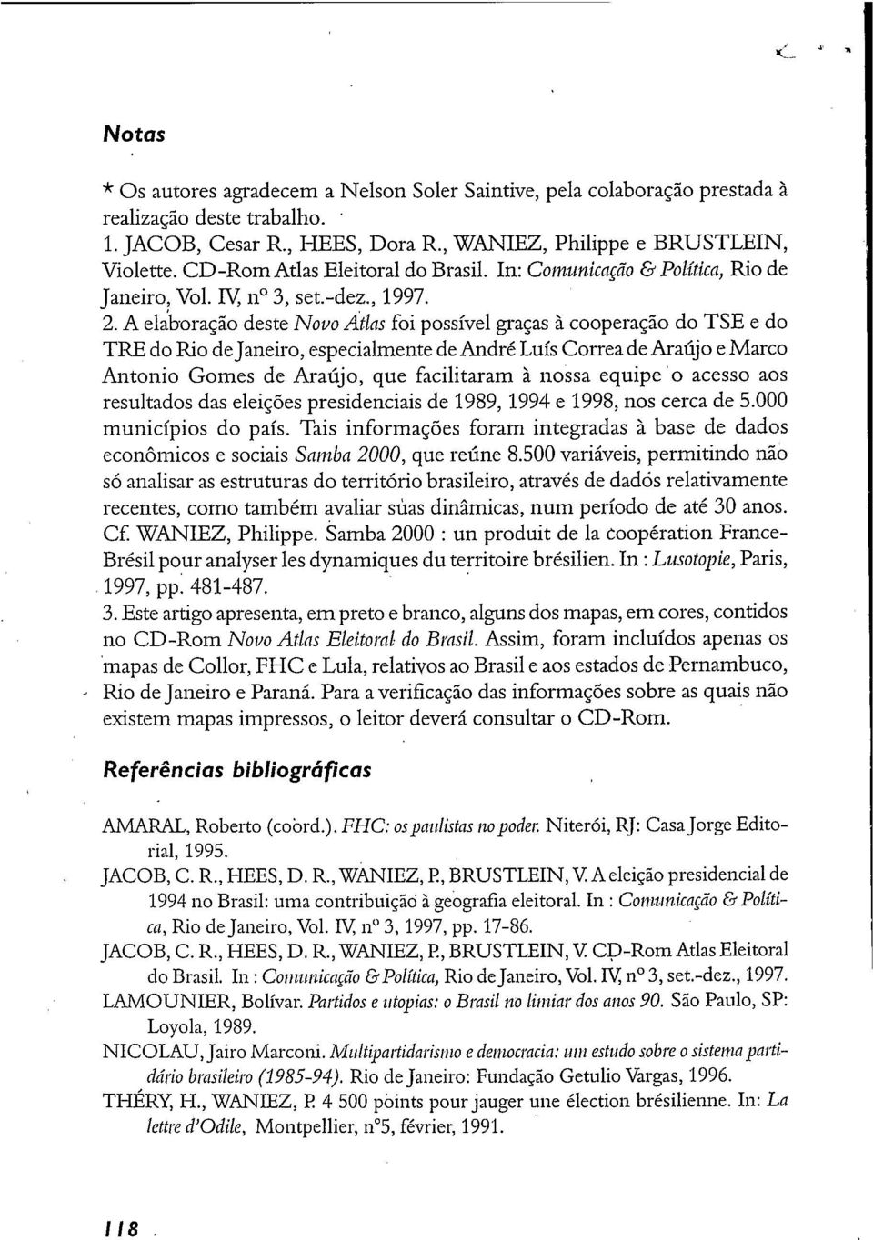 A elaboração deste Novo Atlas foi possível graças à cooperação do TSE e do TRE do Rio de Janeiro, especialmente de André Luís Correa de Araújo e Marco Antonio Gomes de Araújo, que facilitaram à nossa