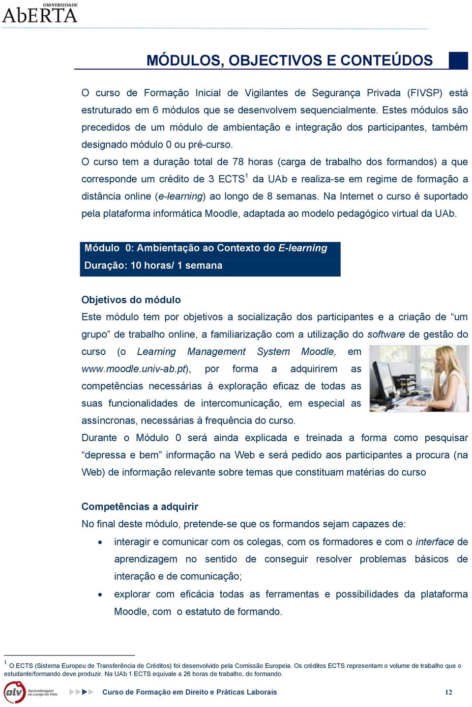 O curso tem a duração total de 78 horas (carga de trabalho dos formandos) a que corresponde um crédito de 3 ECTS 1 da UAb e realiza-se em regime de formação a distância online (e-learning) ao longo