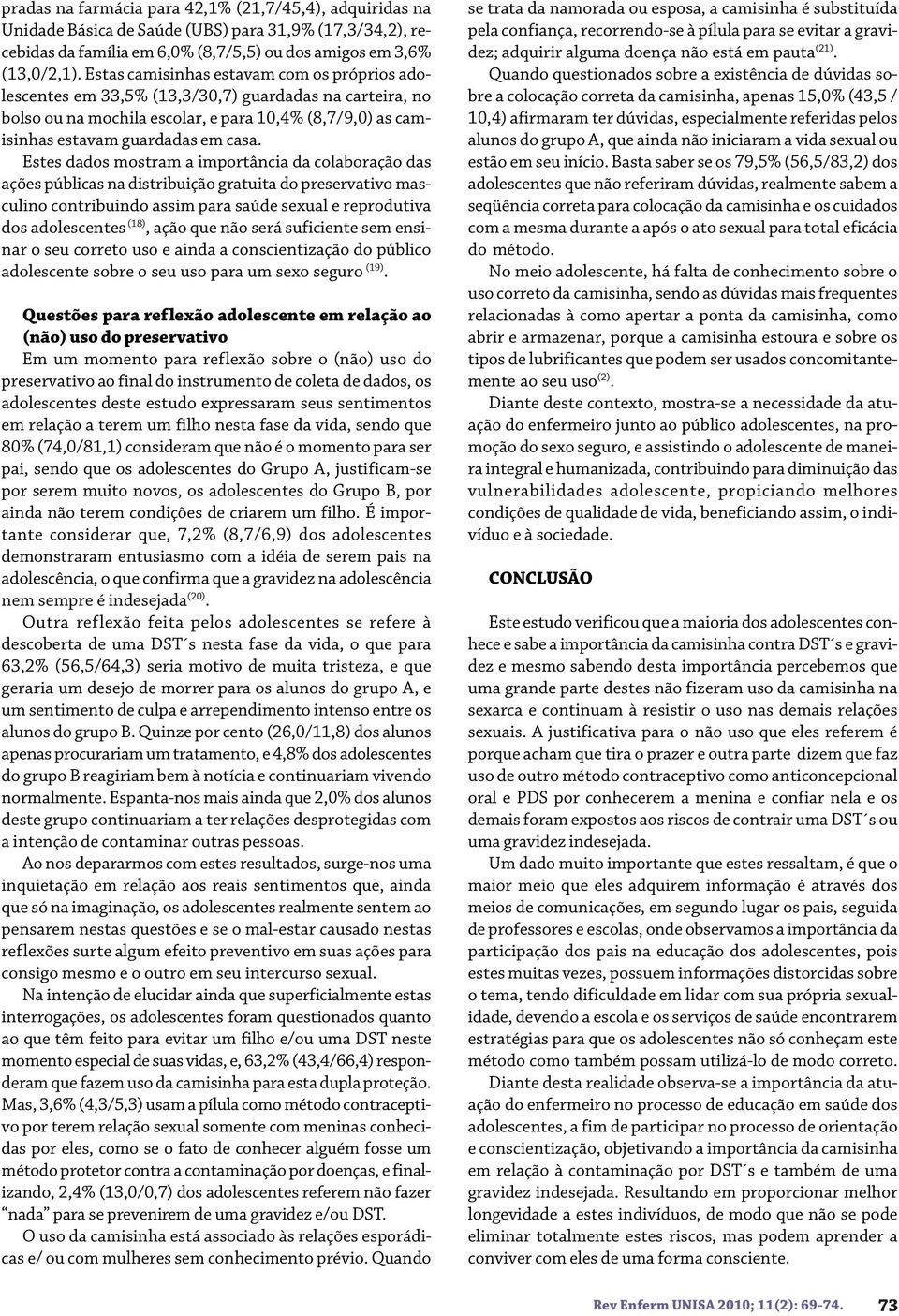 Estes dados mostram a importância da colaboração das ações públicas na distribuição gratuita do preservativo masculino contribuindo assim para saúde sexual e reprodutiva dos adolescentes (18), ação