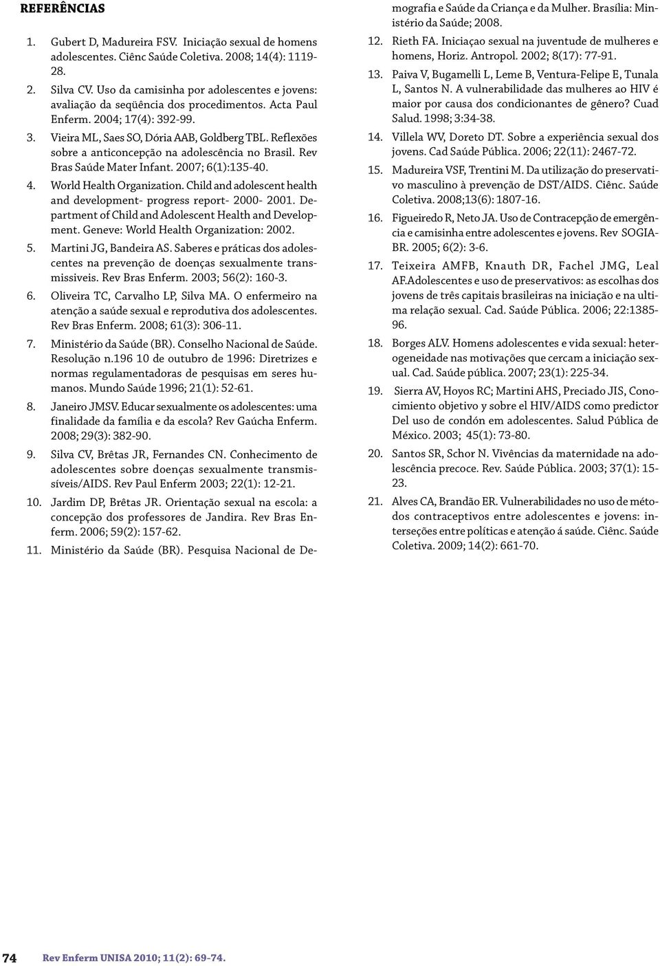 Reflexões sobre a anticoncepção na adolescência no Brasil. Rev Bras Saúde Mater Infant. 2007; 6(1):135-40. 4. World Health Organization.