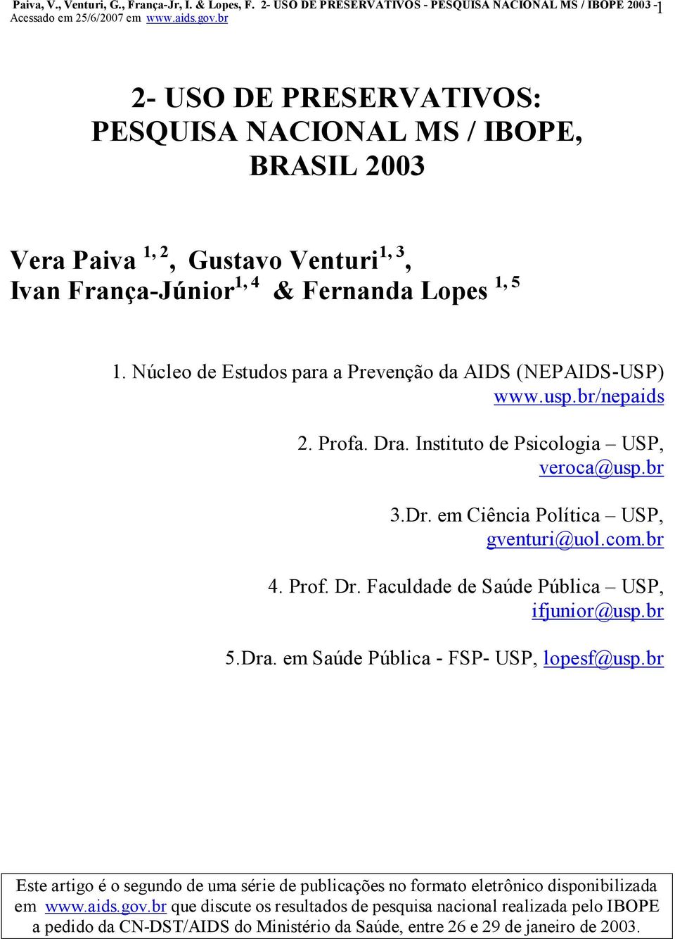 Lopes 1, 5 1. Núcleo de Estudos para a Prevenção da AIDS (NEPAIDSUSP) www.usp.br/nepaids 2. Profa. Dra. Instituto de Psicologia USP, veroca@usp.br 3.Dr. em Ciência Política USP, gventuri@uol.com.br 4.