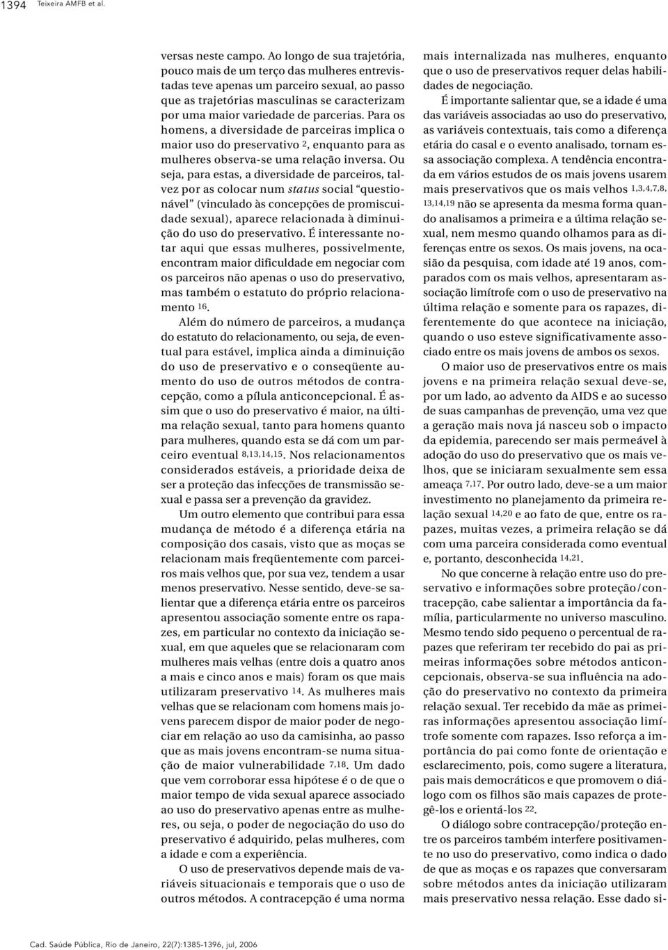 parcerias. Para os homens, a diversidade de parceiras implica o maior uso do preservativo 2, enquanto para as mulheres observa-se uma relação inversa.