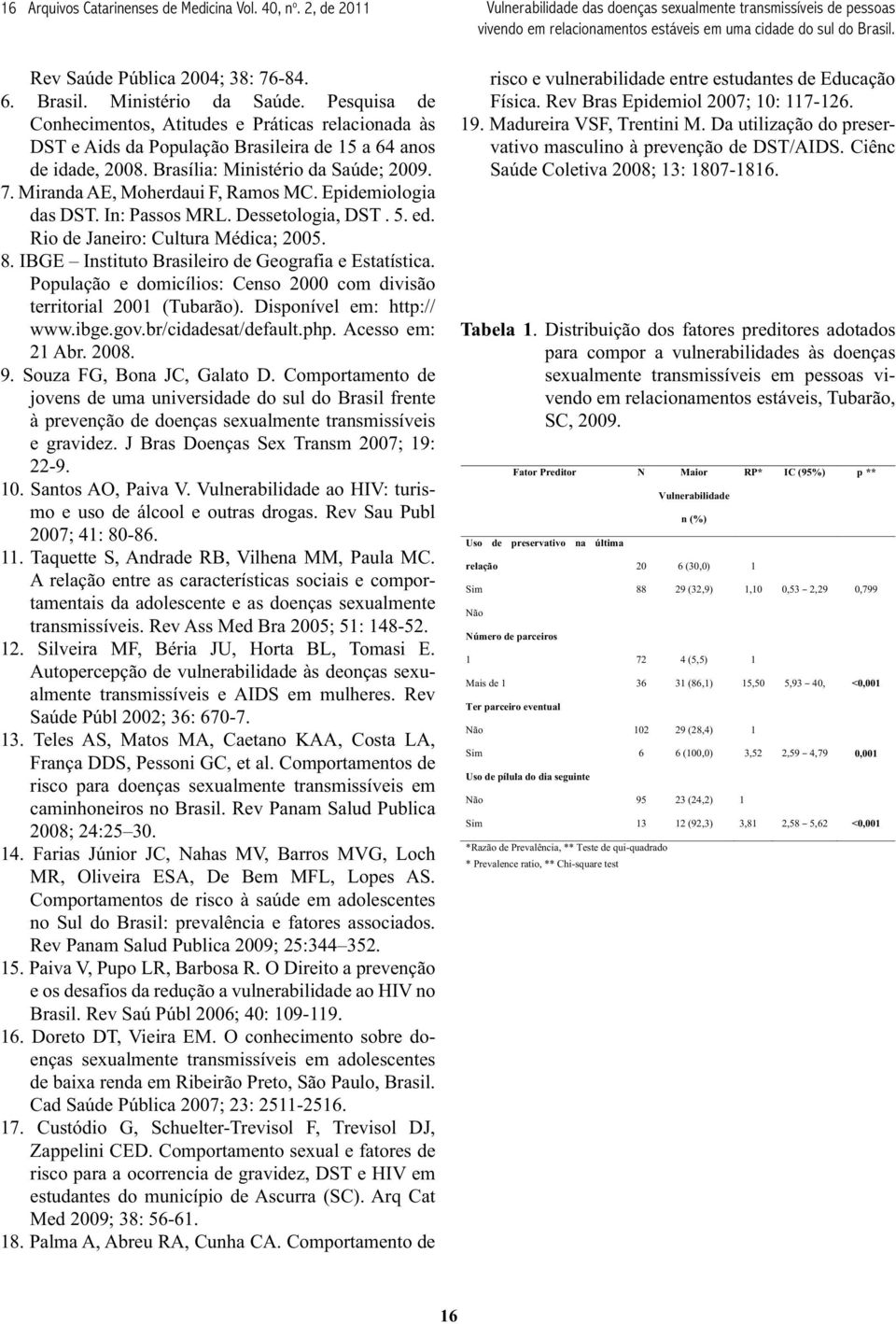 Miranda AE, Moherdaui F, Ramos MC. Epidemiologia das DST. In: Passos MRL. Dessetologia, DST. 5. ed. Rio de Janeiro: Cultura Médica; 2005. 8. IBGE Instituto Brasileiro de Geografia e Estatística.