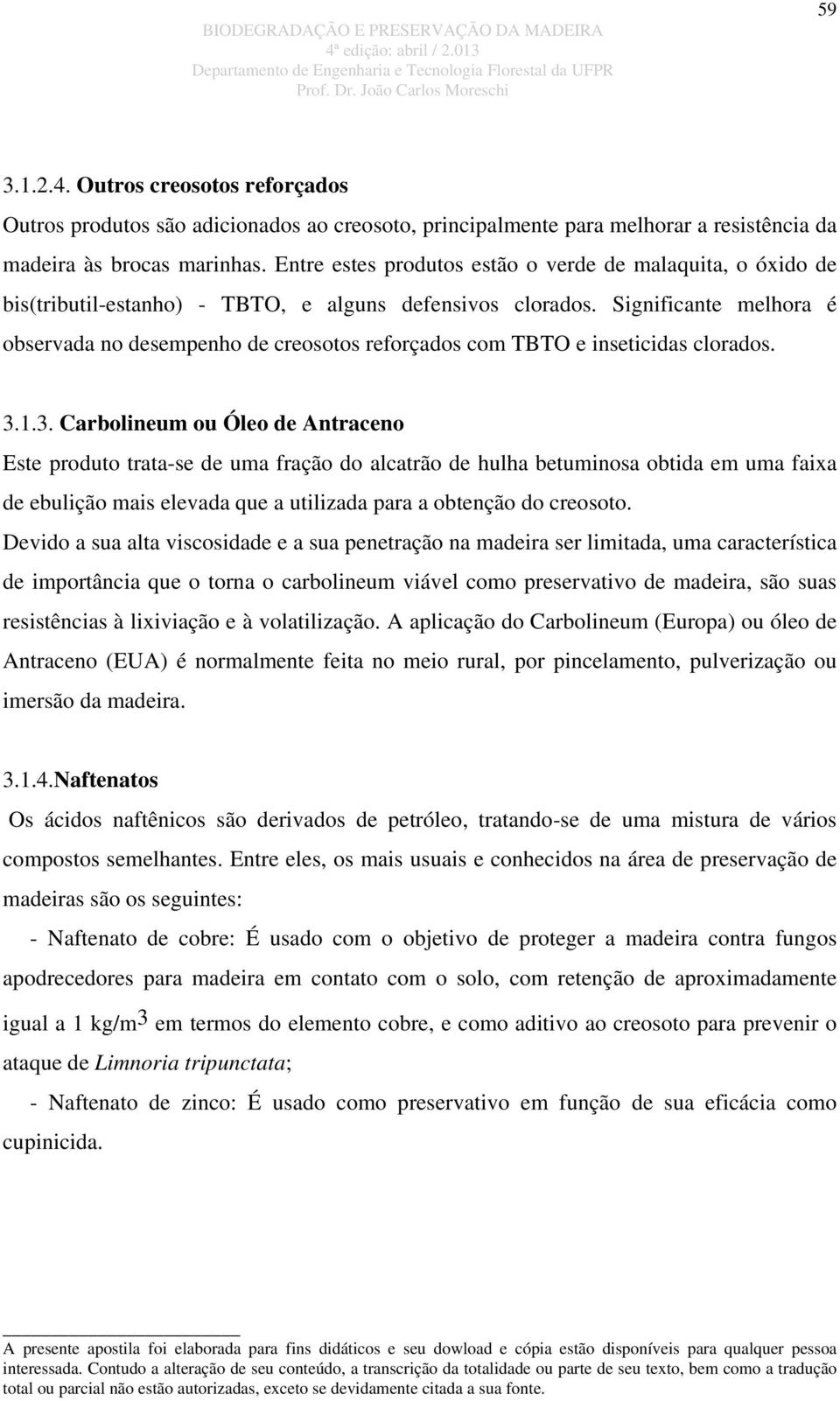 Significante melhora é observada no desempenho de creosotos reforçados com TBTO e inseticidas clorados. 3.