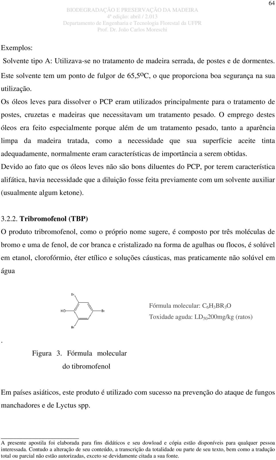 Os óleos leves para dissolver o PCP eram utilizados principalmente para o tratamento de postes, cruzetas e madeiras que necessitavam um tratamento pesado.