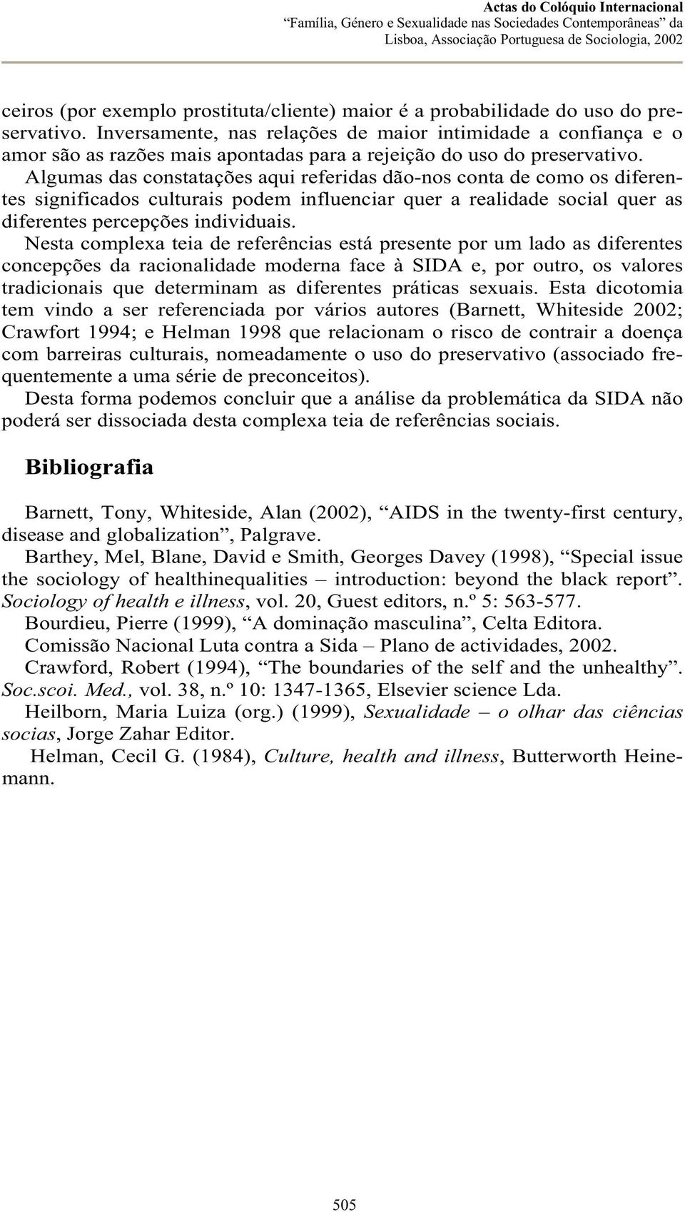 Algumas das constatações aqui referidas dão-nos conta de como os diferentes significados culturais podem influenciar quer a realidade social quer as diferentes percepções individuais.