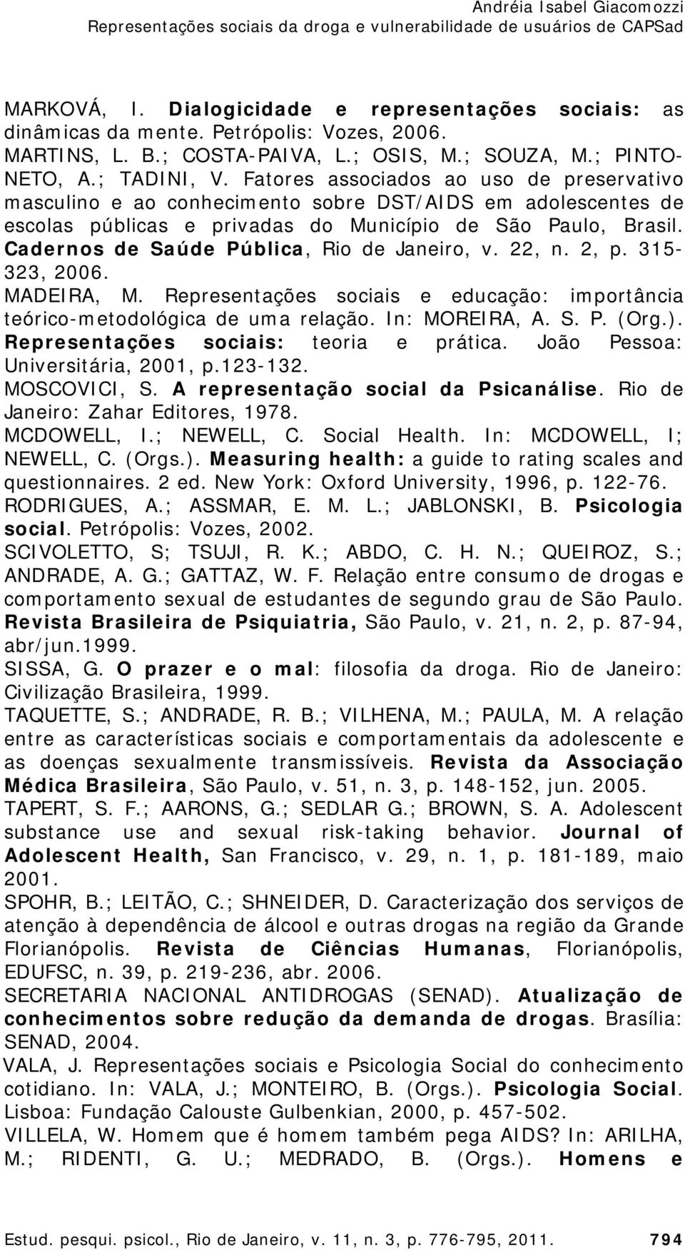 Cadernos de Saúde Pública, Rio de Janeiro, v. 22, n. 2, p. 315-323, 2006. MADEIRA, M. Representações sociais e educação: importância teórico-metodológica de uma relação. In: MOREIRA, A. S. P. (Org.).