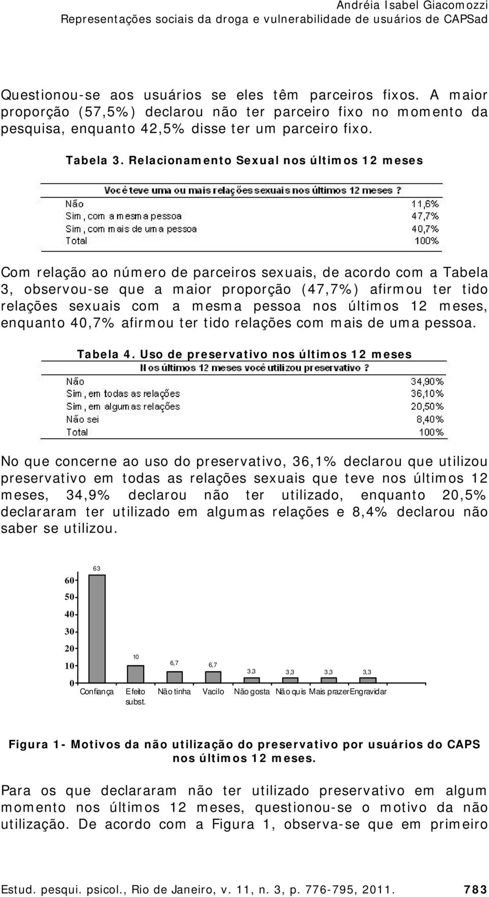 mesma pessoa nos últimos 12 meses, enquanto 40,7% afirmou ter tido relações com mais de uma pessoa. Tabela 4.