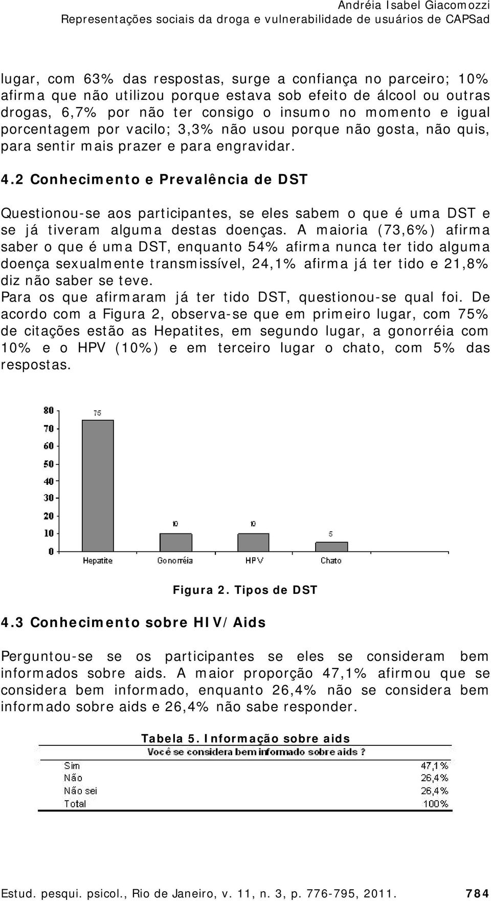 2 Conhecimento e Prevalência de DST Questionou-se aos participantes, se eles sabem o que é uma DST e se já tiveram alguma destas doenças.