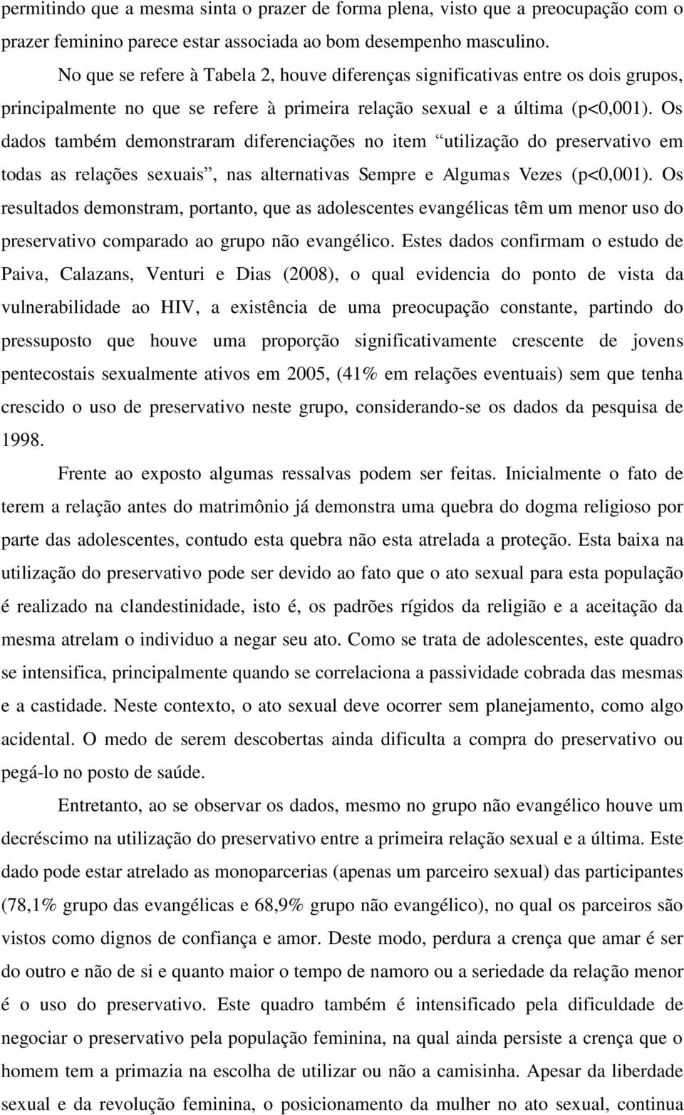 Os dados também demonstraram diferenciações no item utilização do preservativo em todas as relações sexuais, nas alternativas Sempre e Algumas Vezes (p<0,001).