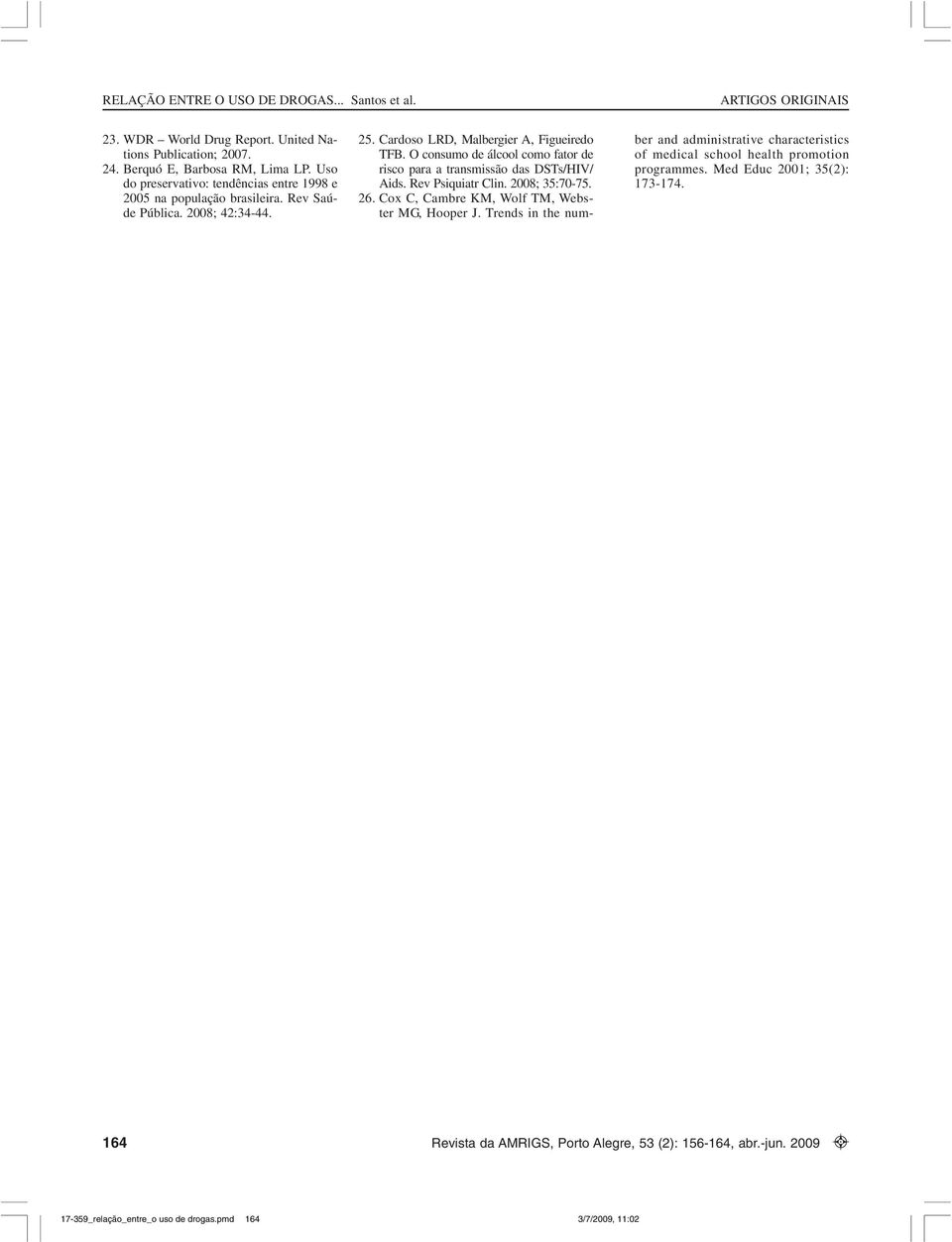 O consumo de álcool como fator de risco para a transmissão das DSTs/HIV/ Aids. Rev Psiquiatr Clin. 2008; 35:70-75. 26. Cox C, Cambre KM, Wolf TM, Webster MG, Hooper J.