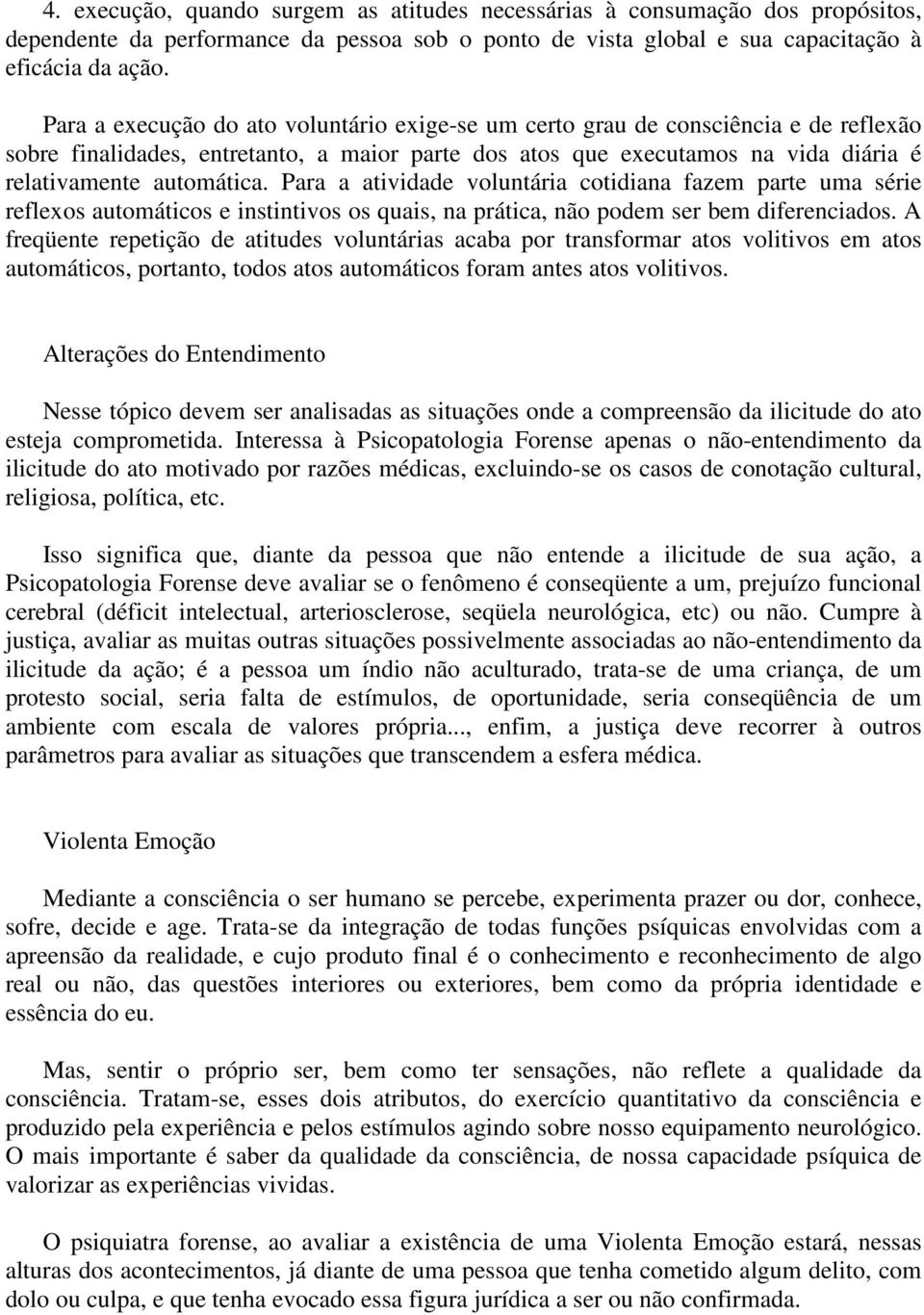 Para a atividade voluntária cotidiana fazem parte uma série reflexos automáticos e instintivos os quais, na prática, não podem ser bem diferenciados.