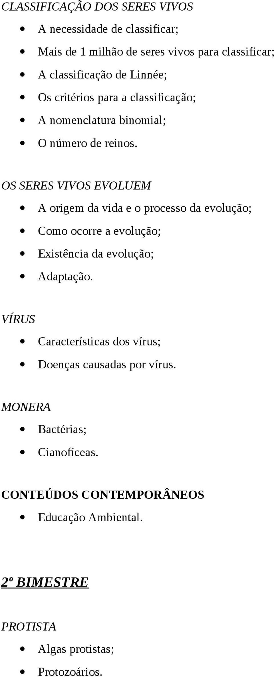 OS SERES VIVOS EVOLUEM A origem da vida e o processo da evolução; Como ocorre a evolução; Existência da evolução; Adaptação.