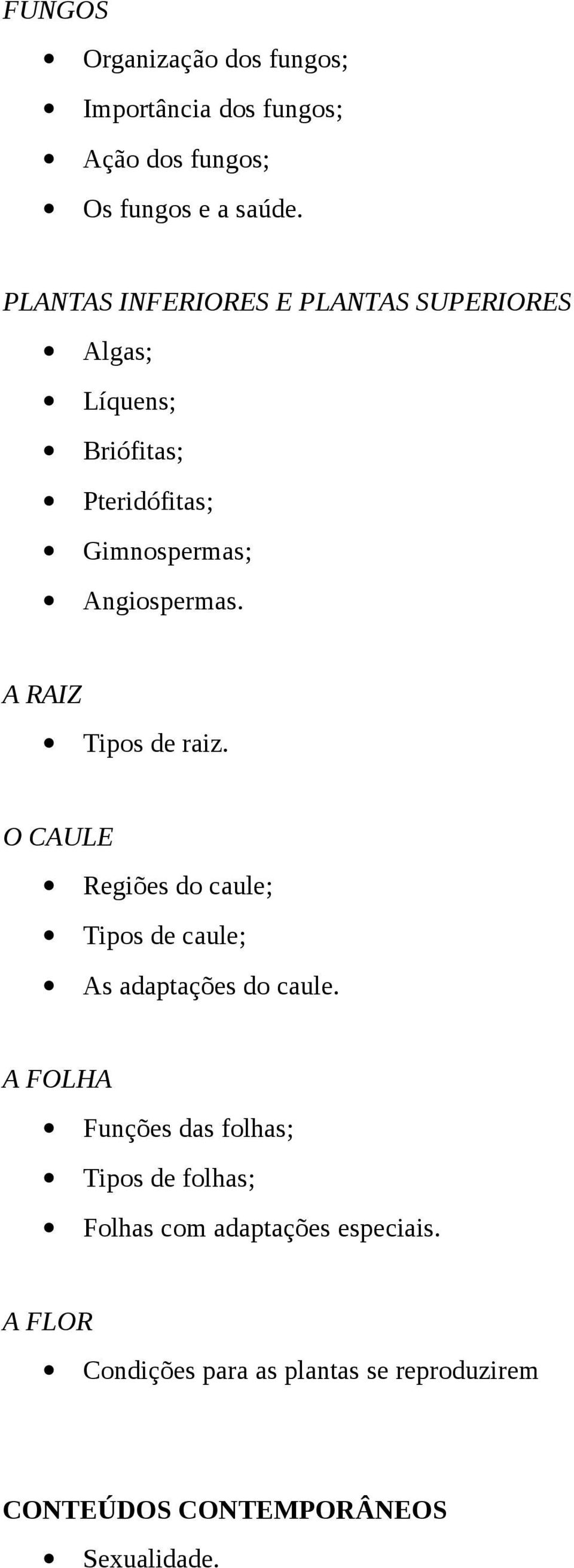 A RAIZ Tipos de raiz. O CAULE Regiões do caule; Tipos de caule; As adaptações do caule.