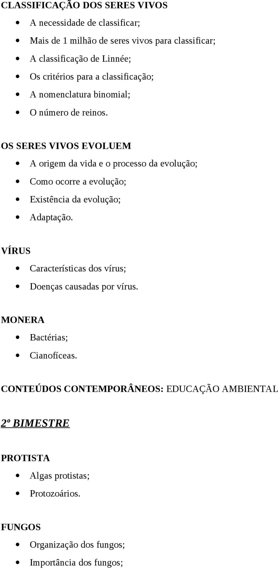 OS SERES VIVOS EVOLUEM A origem da vida e o processo da evolução; Como ocorre a evolução; Existência da evolução; Adaptação.