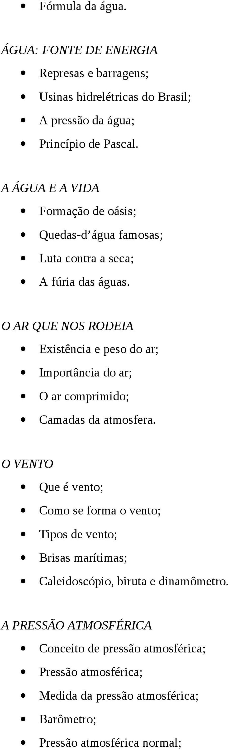 O AR QUE NOS RODEIA Existência e peso do ar; Importância do ar; O ar comprimido; Camadas da atmosfera.