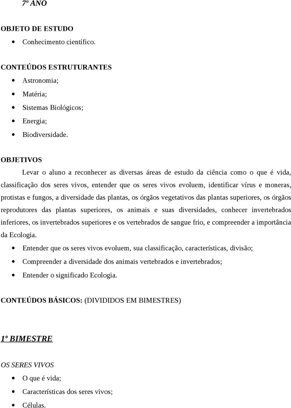 protistas e fungos, a diversidade das plantas, os órgãos vegetativos das plantas superiores, os órgãos reprodutores das plantas superiores, os animais e suas diversidades, conhecer invertebrados