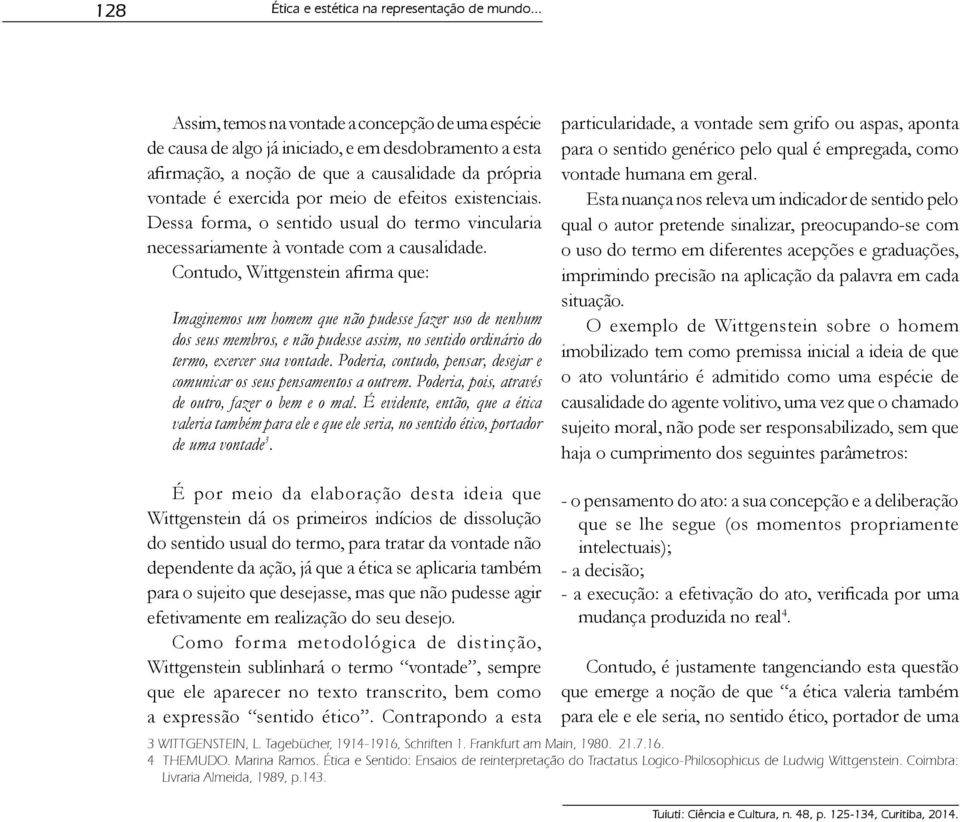 existenciais. Dessa forma, o sentido usual do termo vincularia necessariamente à vontade com a causalidade.