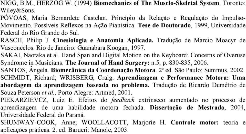 Rio de Janeiro: Guanabara Koogan, 1997. SAKAI, Naotaka et al. Hand Span and Digital Motion on the Keyboard: Concerns of Overuse Syndrome in Musicians. The Journal of Hand Surgery: n.5, p.