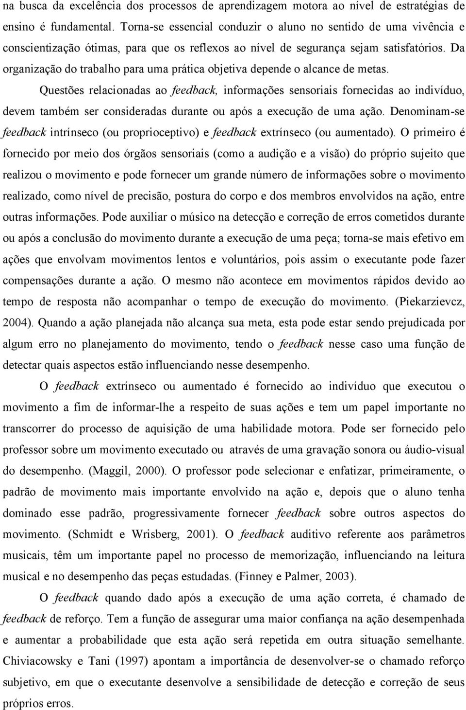 Da organização do trabalho para uma prática objetiva depende o alcance de metas.