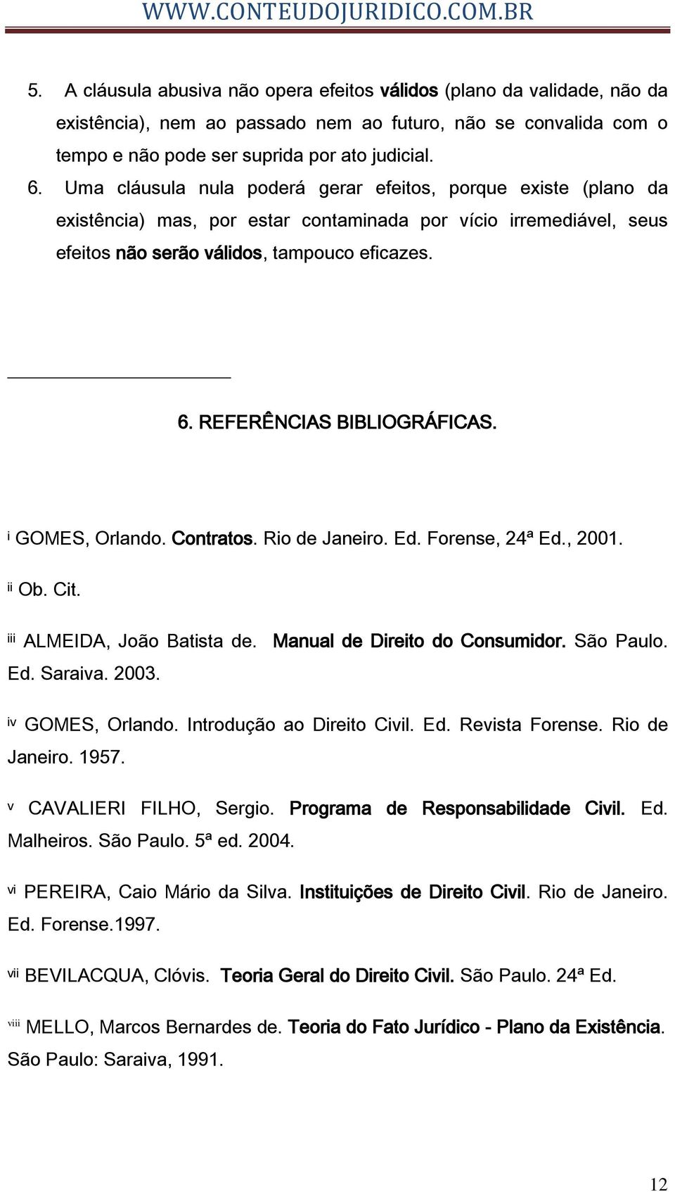 REFERÊNCIAS BIBLIOGRÁFICAS. i GOMES, Orlando. Contratos. Rio de Janeiro. Ed. Forense, 24ª Ed., 2001. ii Ob. Cit. iii ALMEIDA, João Batista de. Manual de Direito do Consumidor. São Paulo. Ed. Saraiva.