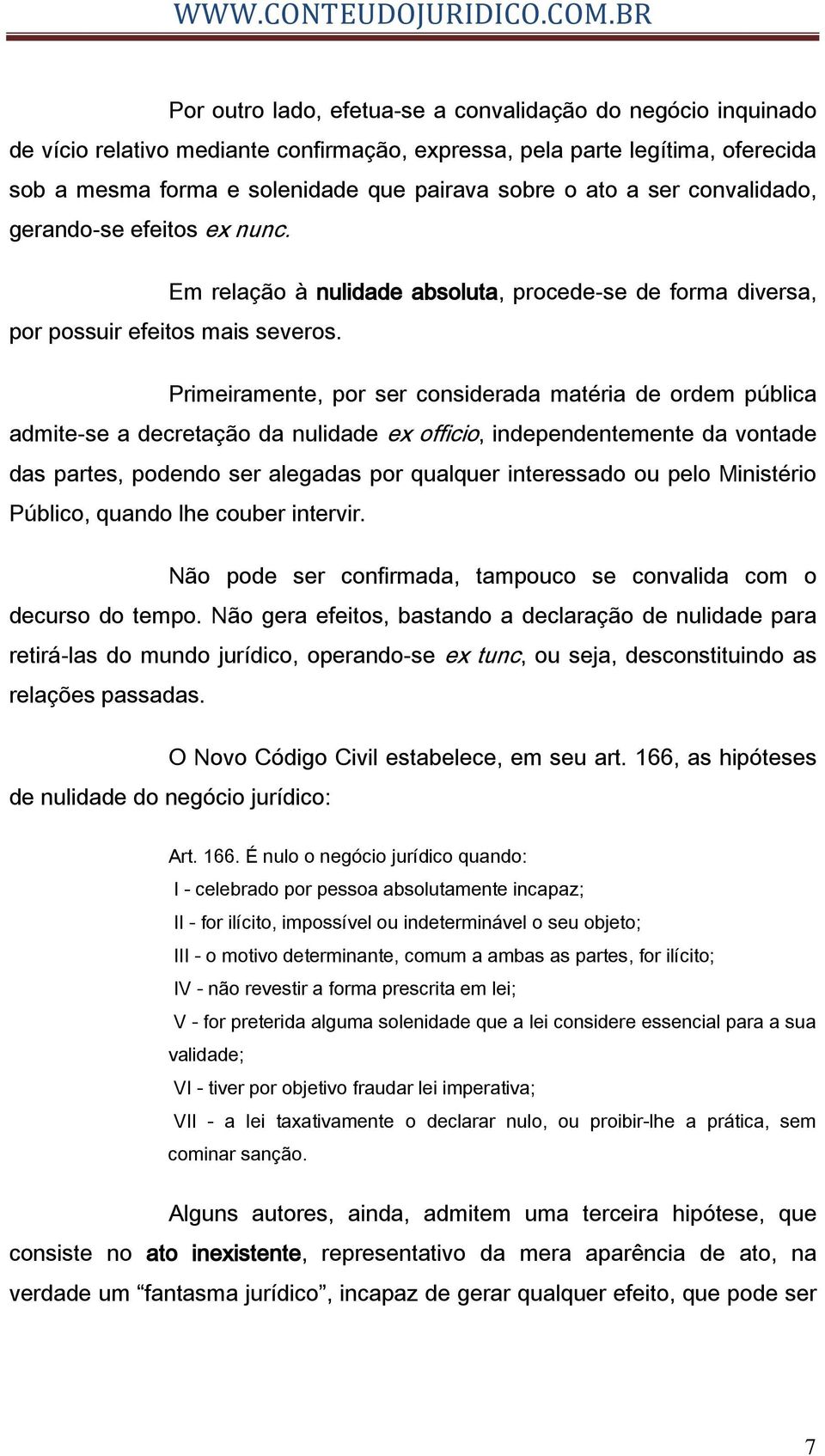 Primeiramente, por ser considerada matéria de ordem pública admite-se a decretação da nulidade ex officio, independentemente da vontade das partes, podendo ser alegadas por qualquer interessado ou