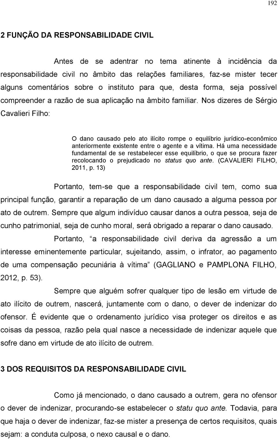 Nos dizeres de Sérgio Cavalieri Filho: O dano causado pelo ato ilícito rompe o equilíbrio jurídico-econômico anteriormente existente entre o agente e a vítima.