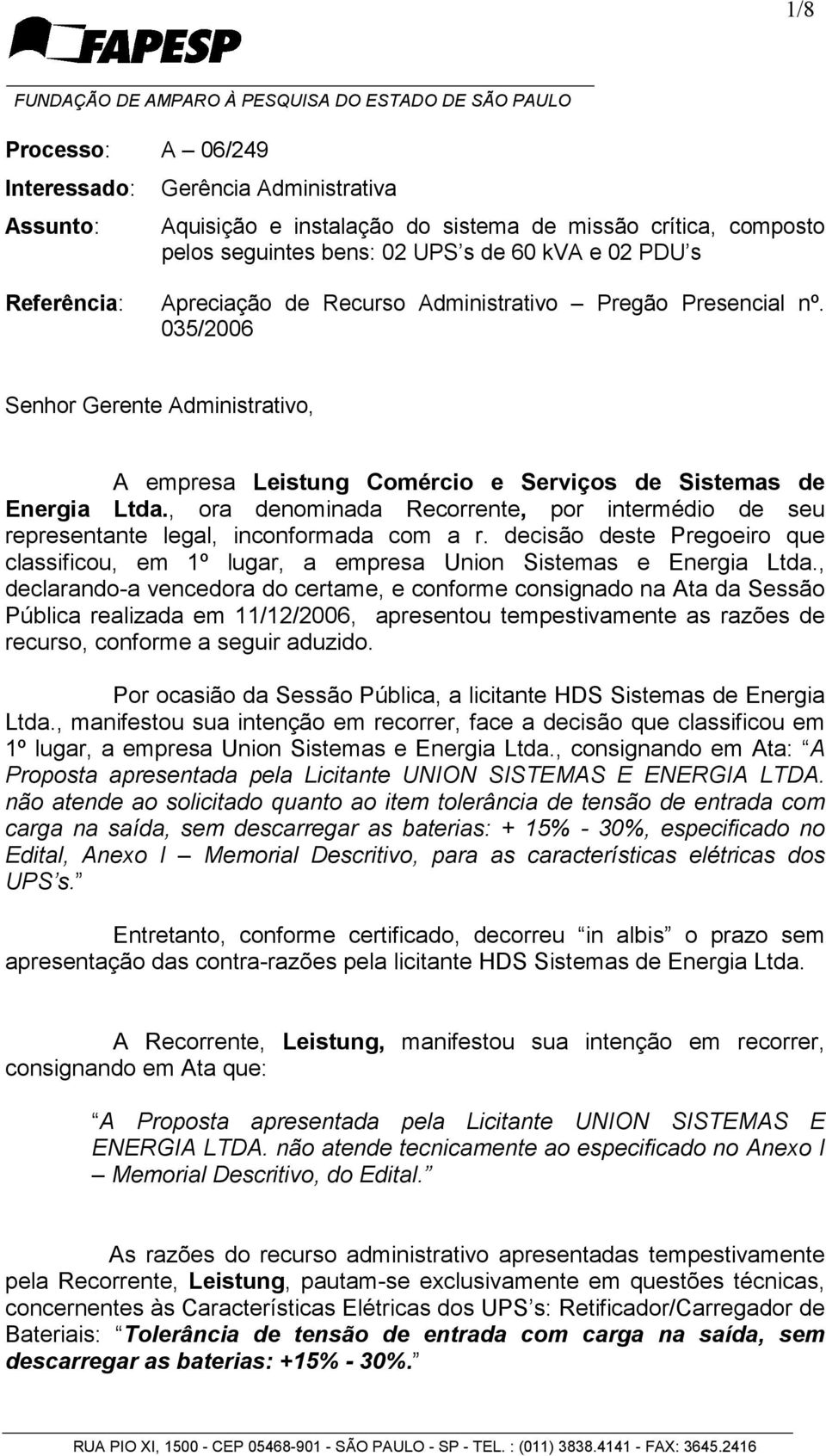 , ora denominada Recorrente, por intermédio de seu representante legal, inconformada com a r. decisão deste Pregoeiro que classificou, em 1º lugar, a empresa Union Sistemas e Energia Ltda.