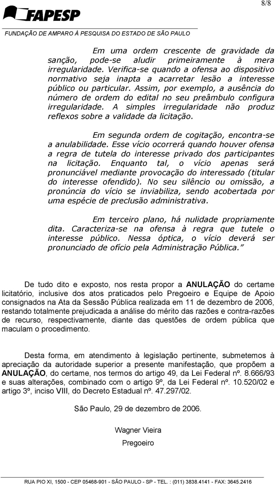 Assim, por exemplo, a ausência do número de ordem do edital no seu preâmbulo configura irregularidade. A simples irregularidade não produz reflexos sobre a validade da licitação.