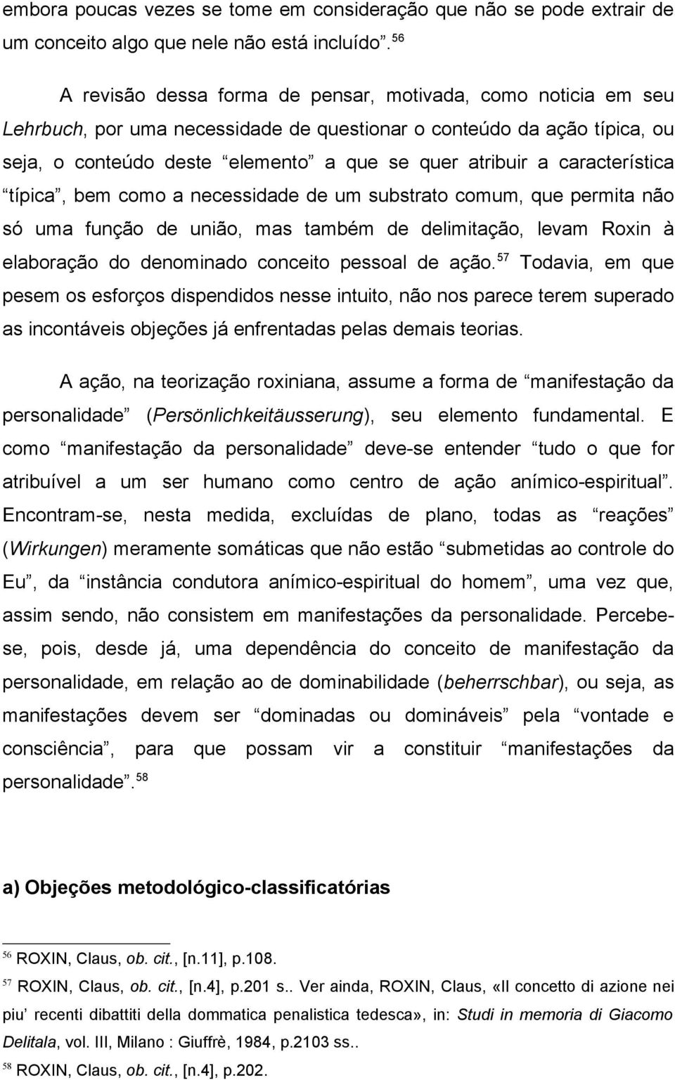 característica típica, bem como a necessidade de um substrato comum, que permita não só uma função de união, mas também de delimitação, levam Roxin à elaboração do denominado conceito pessoal de ação.