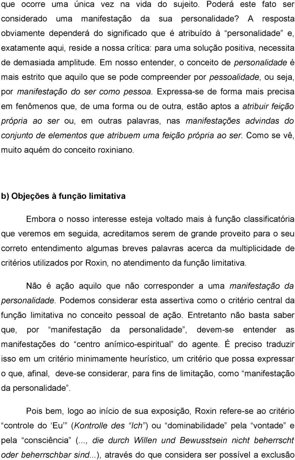 Em nosso entender, o conceito de personalidade é mais estrito que aquilo que se pode compreender por pessoalidade, ou seja, por manifestação do ser como pessoa.