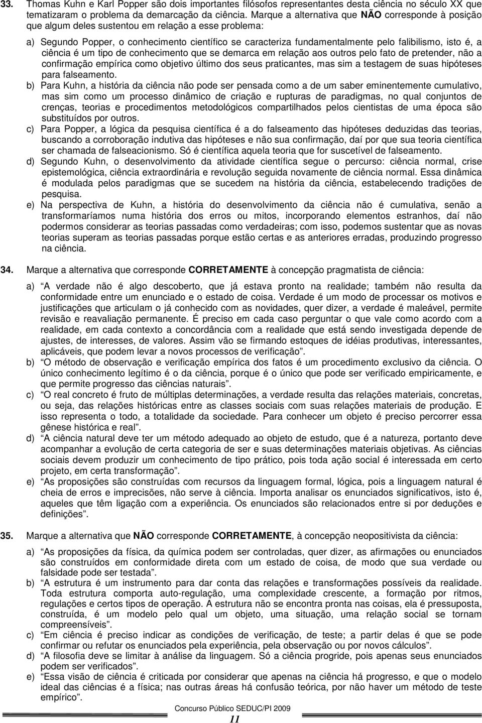 isto é, a ciência é um tipo de conhecimento que se demarca em relação aos outros pelo fato de pretender, não a confirmação empírica como objetivo último dos seus praticantes, mas sim a testagem de