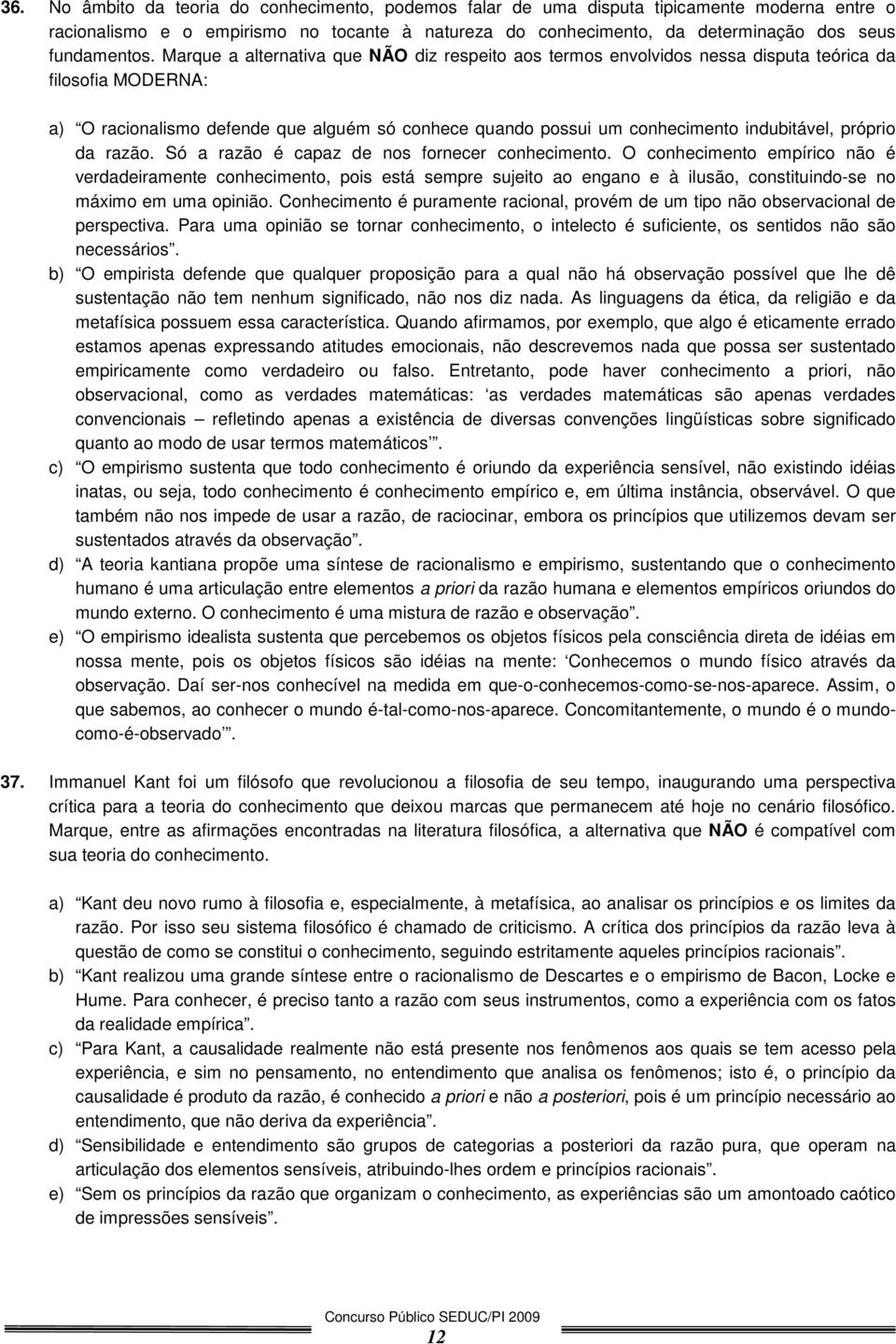 Marque a alternativa que NÃO diz respeito aos termos envolvidos nessa disputa teórica da filosofia MODERNA: a) O racionalismo defende que alguém só conhece quando possui um conhecimento indubitável,