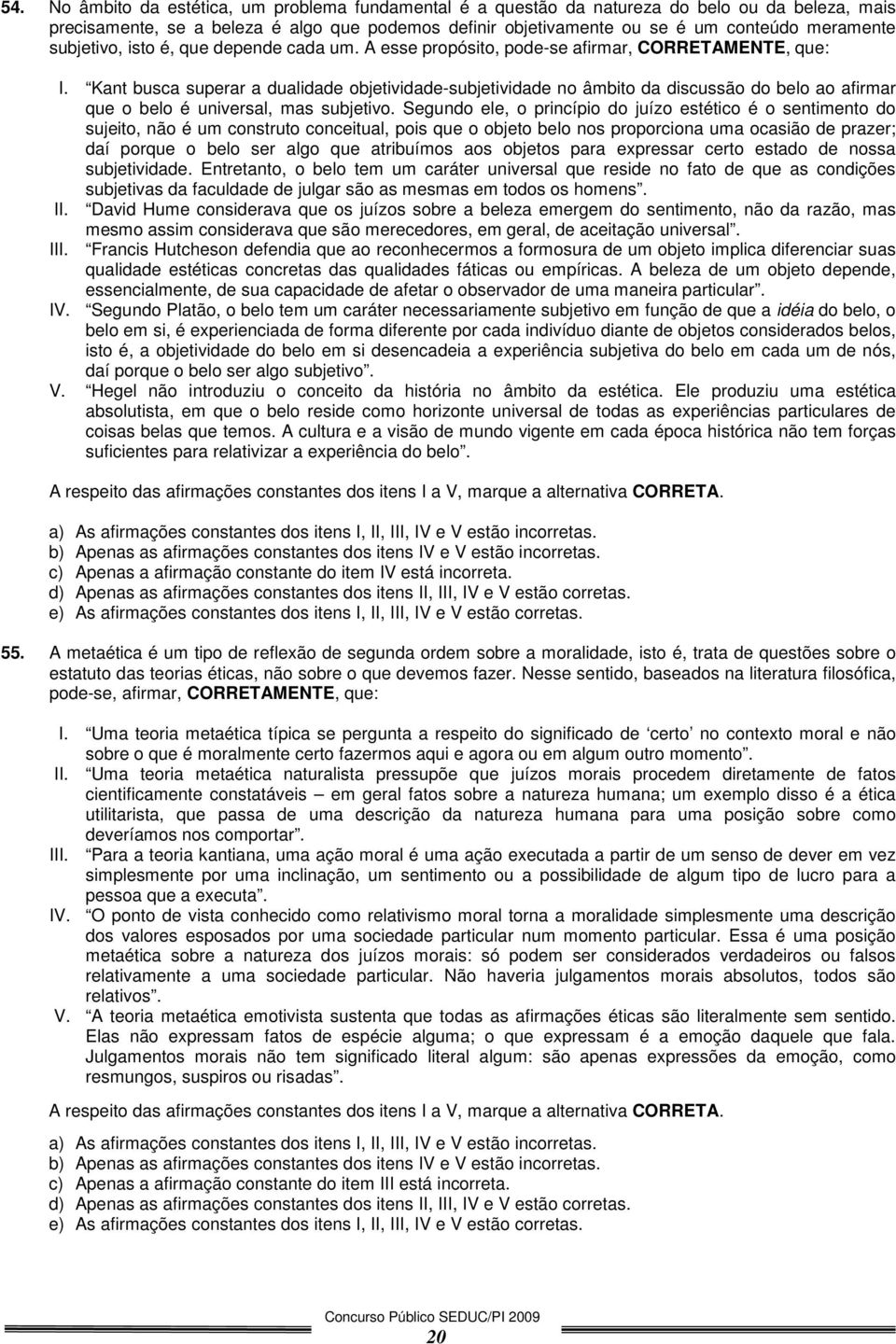 Kant busca superar a dualidade objetividade-subjetividade no âmbito da discussão do belo ao afirmar que o belo é universal, mas subjetivo.