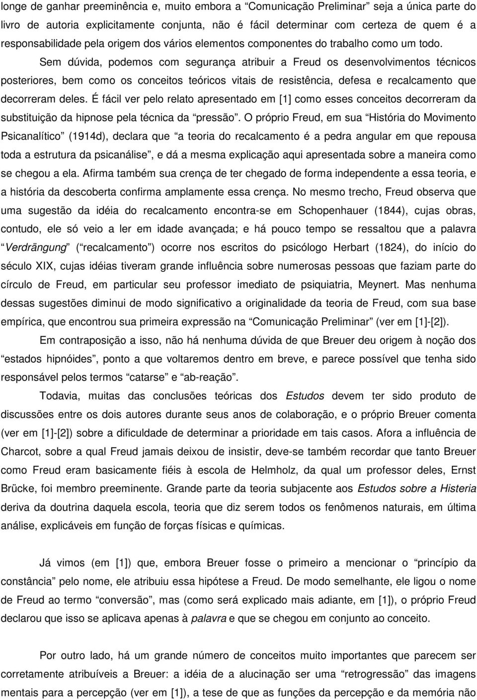 Sem dúvida, podemos com segurança atribuir a Freud os desenvolvimentos técnicos posteriores, bem como os conceitos teóricos vitais de resistência, defesa e recalcamento que decorreram deles.