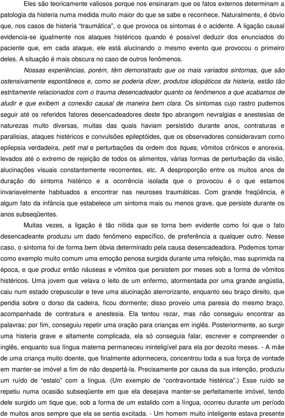 A ligação causal evidencia-se igualmente nos ataques histéricos quando é possível deduzir dos enunciados do paciente que, em cada ataque, ele está alucinando o mesmo evento que provocou o primeiro