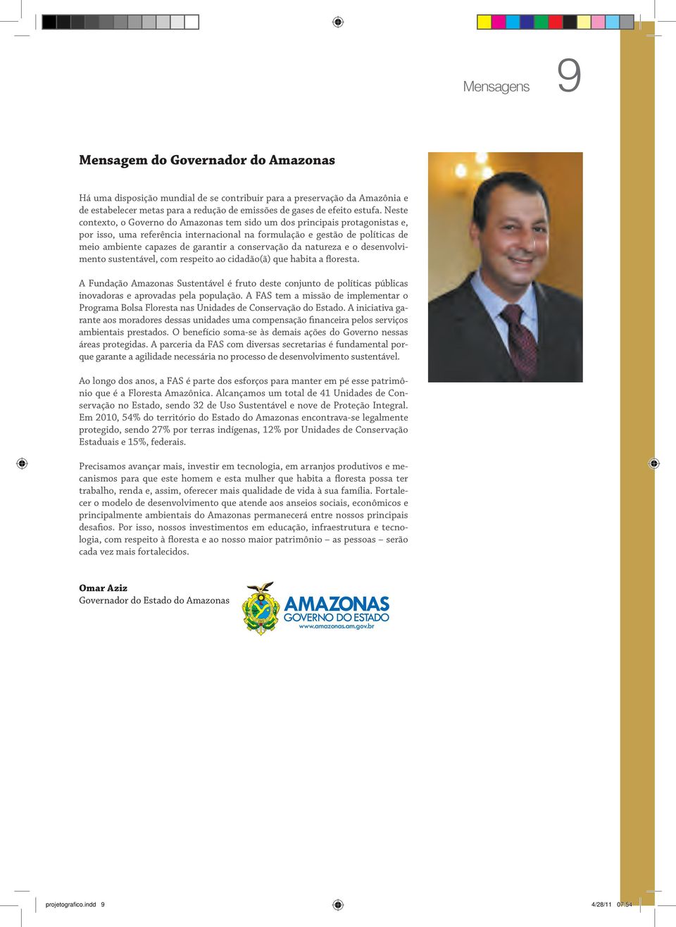 Neste contexto, o Governo do Amazonas tem sido um dos principais protagonistas e, por isso, uma referência internacional na formulação e gestão de políticas de meio ambiente capazes de garantir a