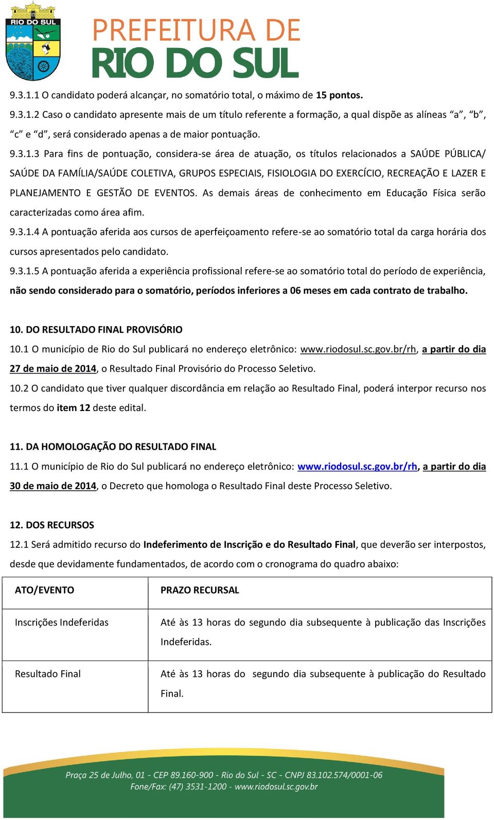 3 Para fins de pontuação, considera-se área de atuação, os títulos relacionados a SAÚDE PÚBLICA/ SAÚDE DA FAMÍLIA/SAÚDE COLETIVA, GRUPOS ESPECIAIS, FISIOLOGIA DO EXERCÍCIO, RECREAÇÃO E LAZER E