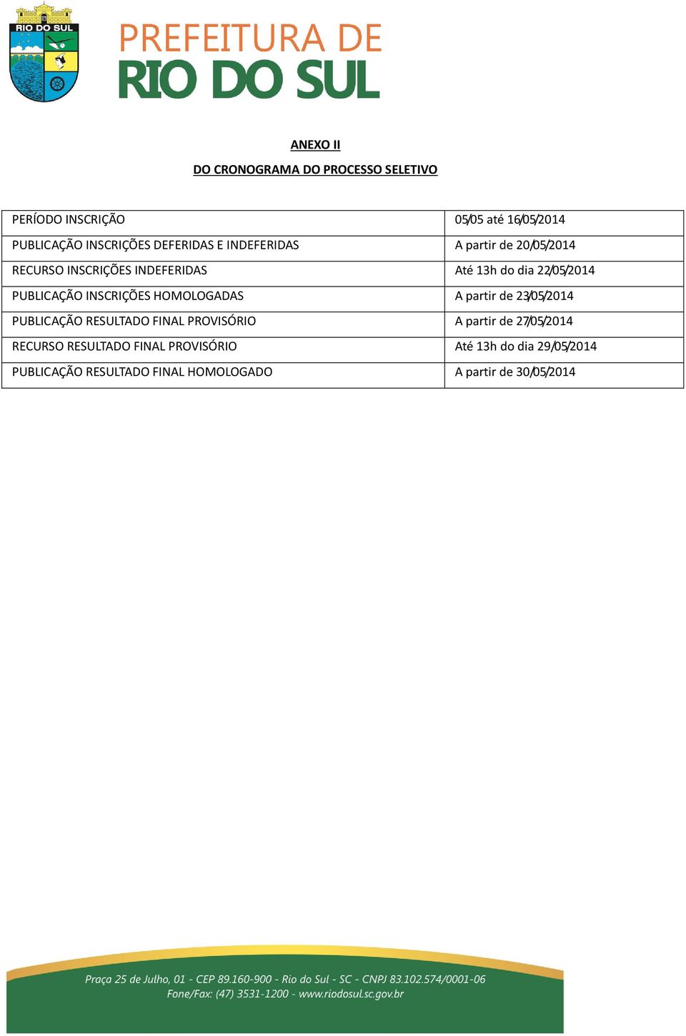 PUBLICAÇÃO INSCRIÇÕES HOMOLOGADAS A partir de 23/05/2014 PUBLICAÇÃO RESULTADO FINAL PROVISÓRIO A partir de