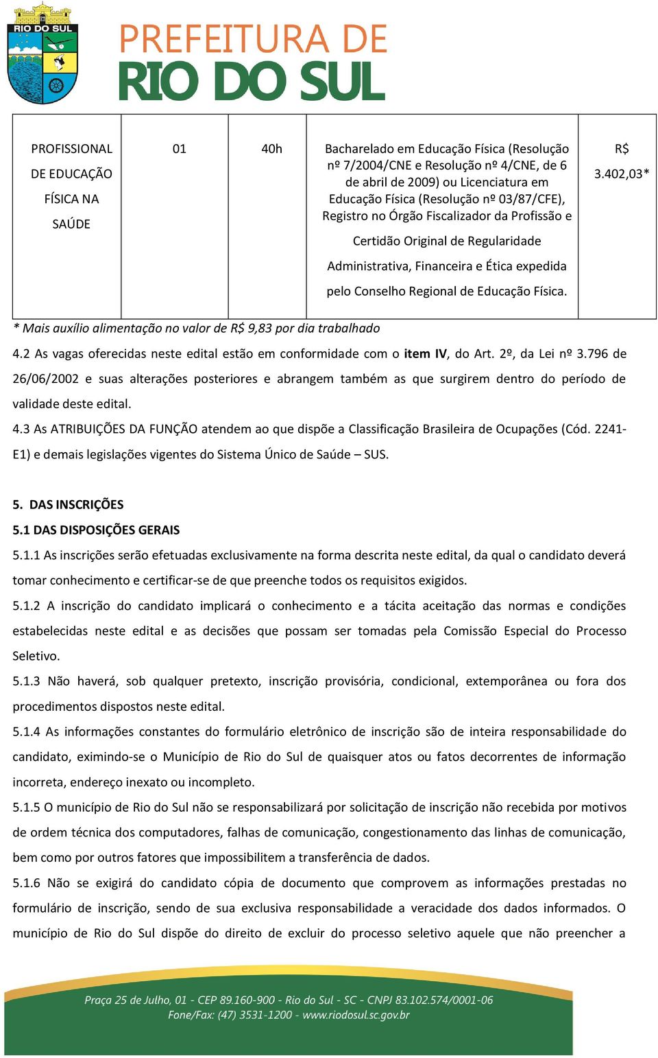 402,03* * Mais auxílio alimentação no valor de R$ 9,83 por dia trabalhado 4.2 As vagas oferecidas neste edital estão em conformidade com o item IV, do Art. 2º, da Lei nº 3.