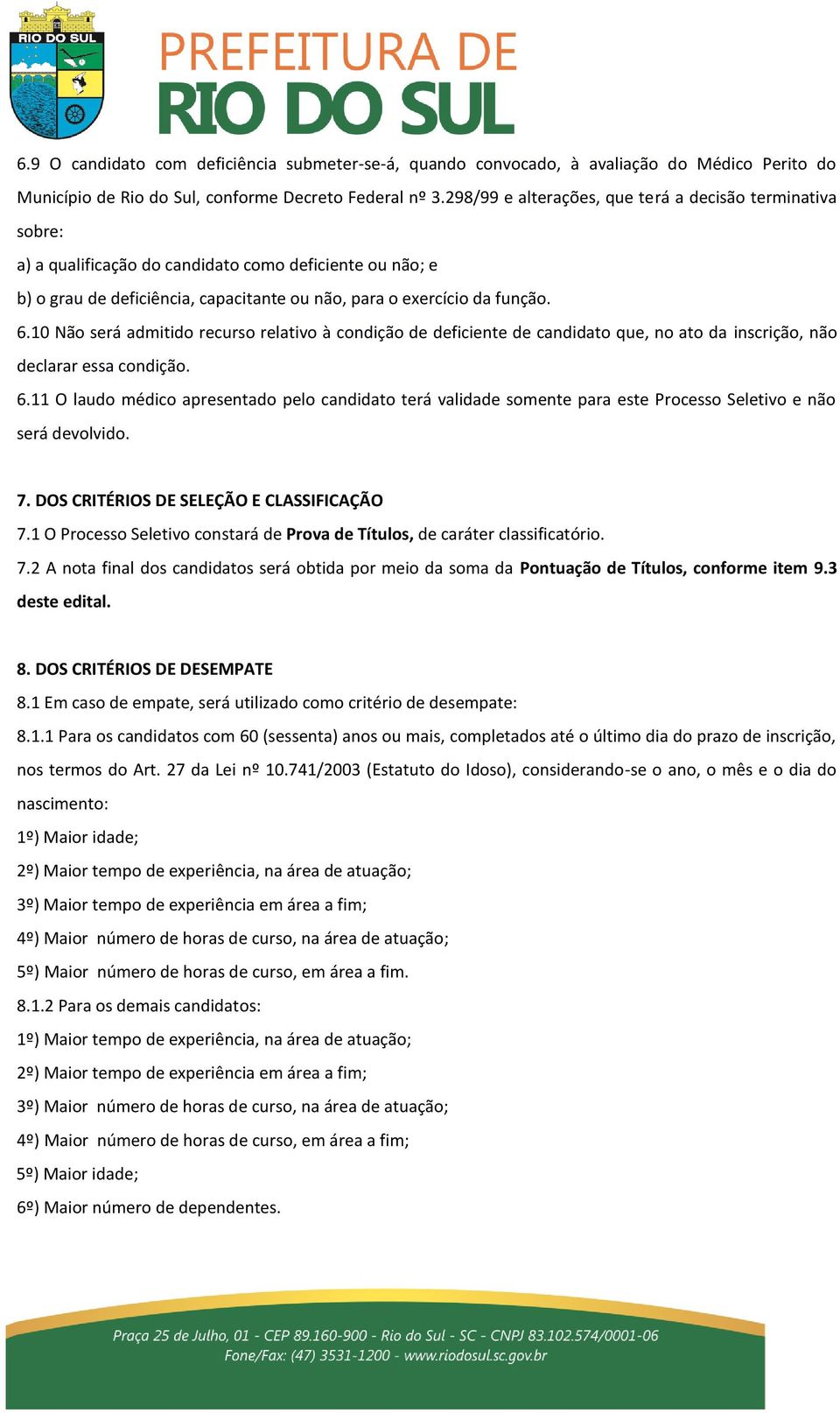 10 Não será admitido recurso relativo à condição de deficiente de candidato que, no ato da inscrição, não declarar essa condição. 6.