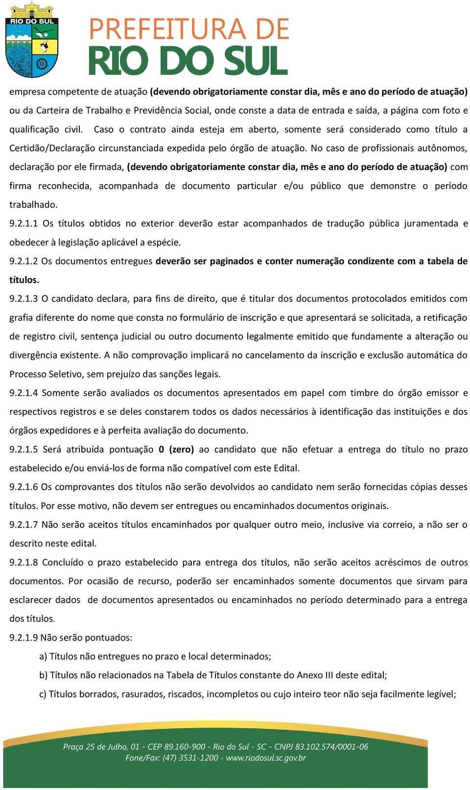 No caso de profissionais autônomos, declaração por ele firmada, (devendo obrigatoriamente constar dia, mês e ano do período de atuação) com firma reconhecida, acompanhada de documento particular e/ou