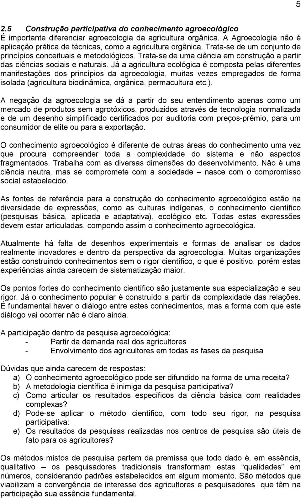 Trata-se de uma ciência em construção a partir das ciências sociais e naturais.