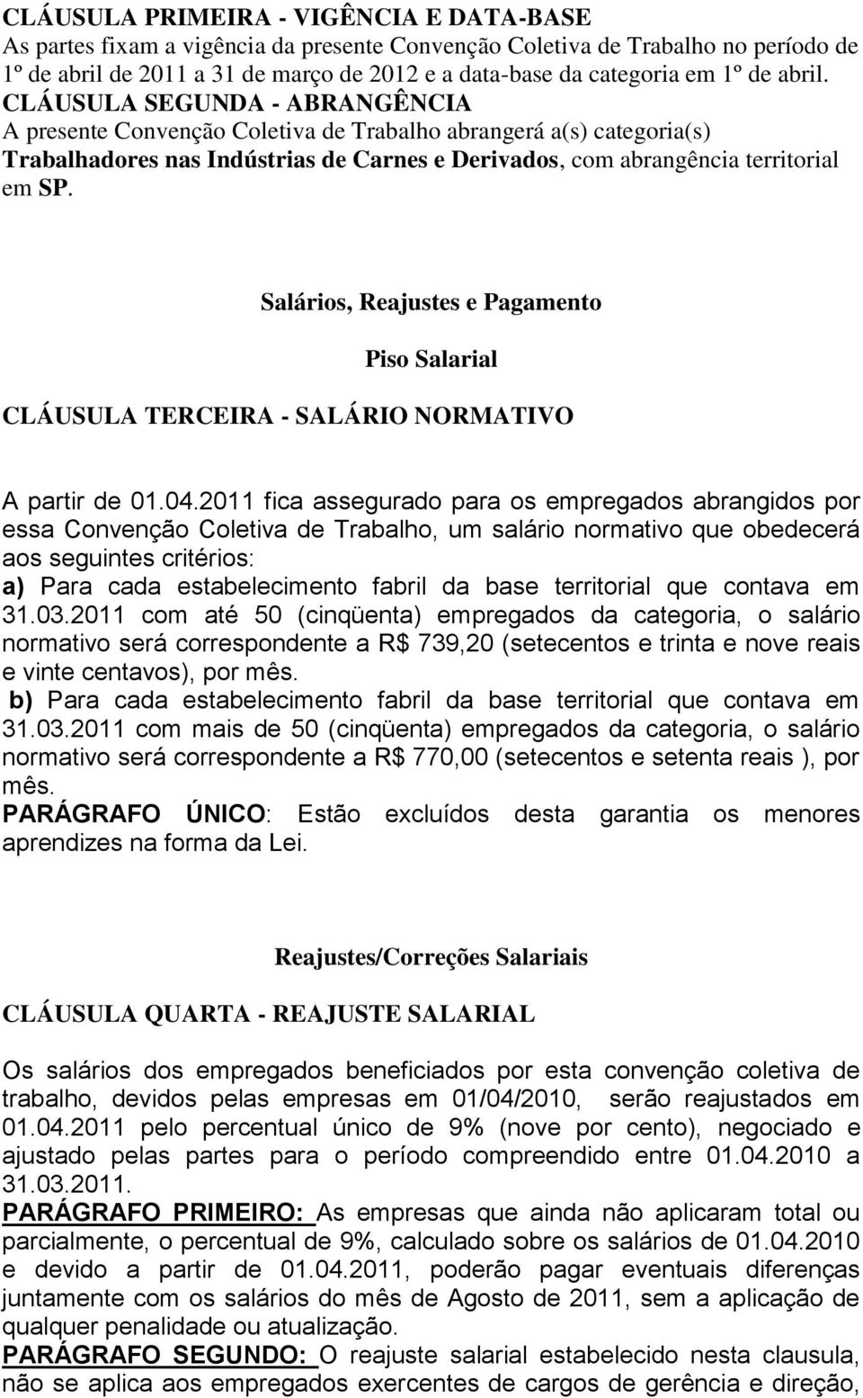 Salários, Reajustes e Pagamento Piso Salarial CLÁUSULA TERCEIRA - SALÁRIO NORMATIVO A partir de 01.04.
