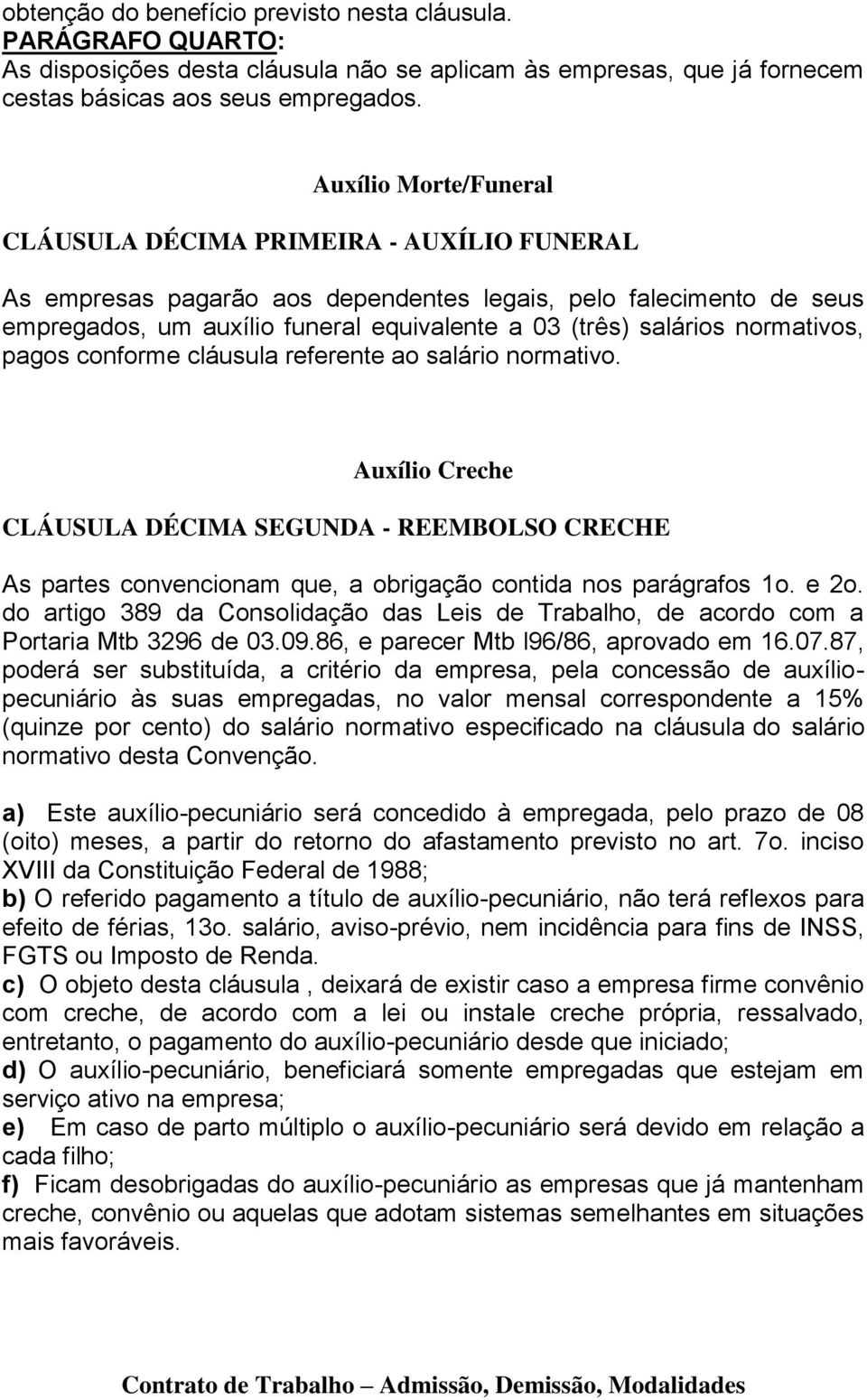 normativos, pagos conforme cláusula referente ao salário normativo. Auxílio Creche CLÁUSULA DÉCIMA SEGUNDA - REEMBOLSO CRECHE As partes convencionam que, a obrigação contida nos parágrafos 1o. e 2o.