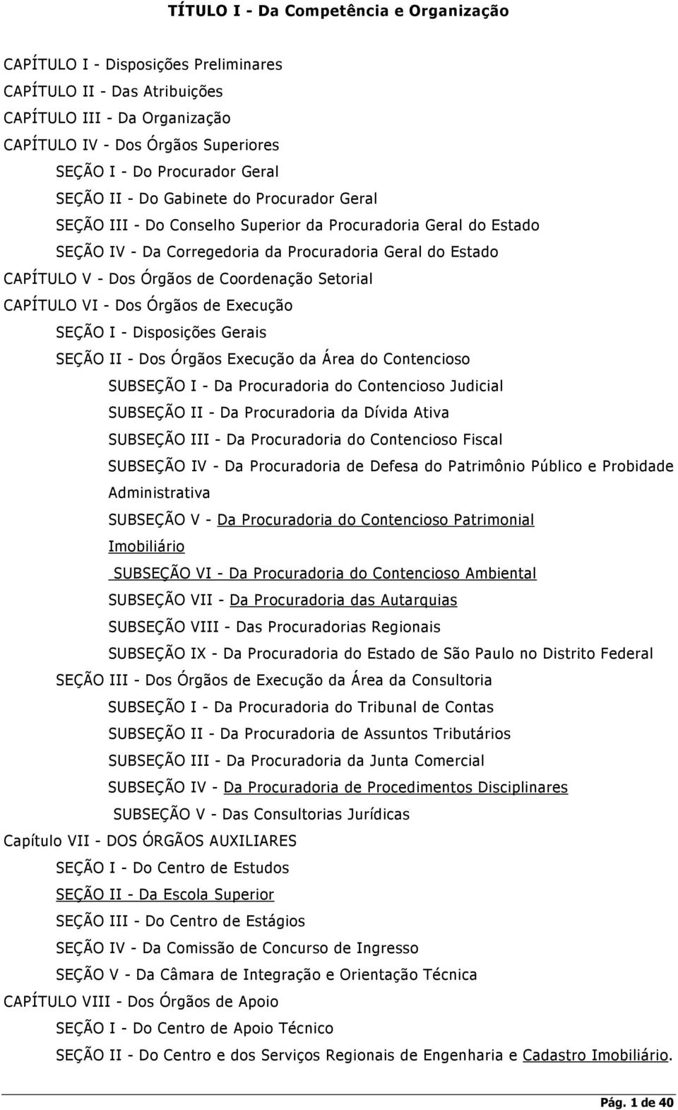 Coordenação Setorial CAPÍTULO VI - Dos Órgãos de Execução SEÇÃO I - Disposições Gerais SEÇÃO II - Dos Órgãos Execução da Área do Contencioso SUBSEÇÃO I - Da Procuradoria do Contencioso Judicial