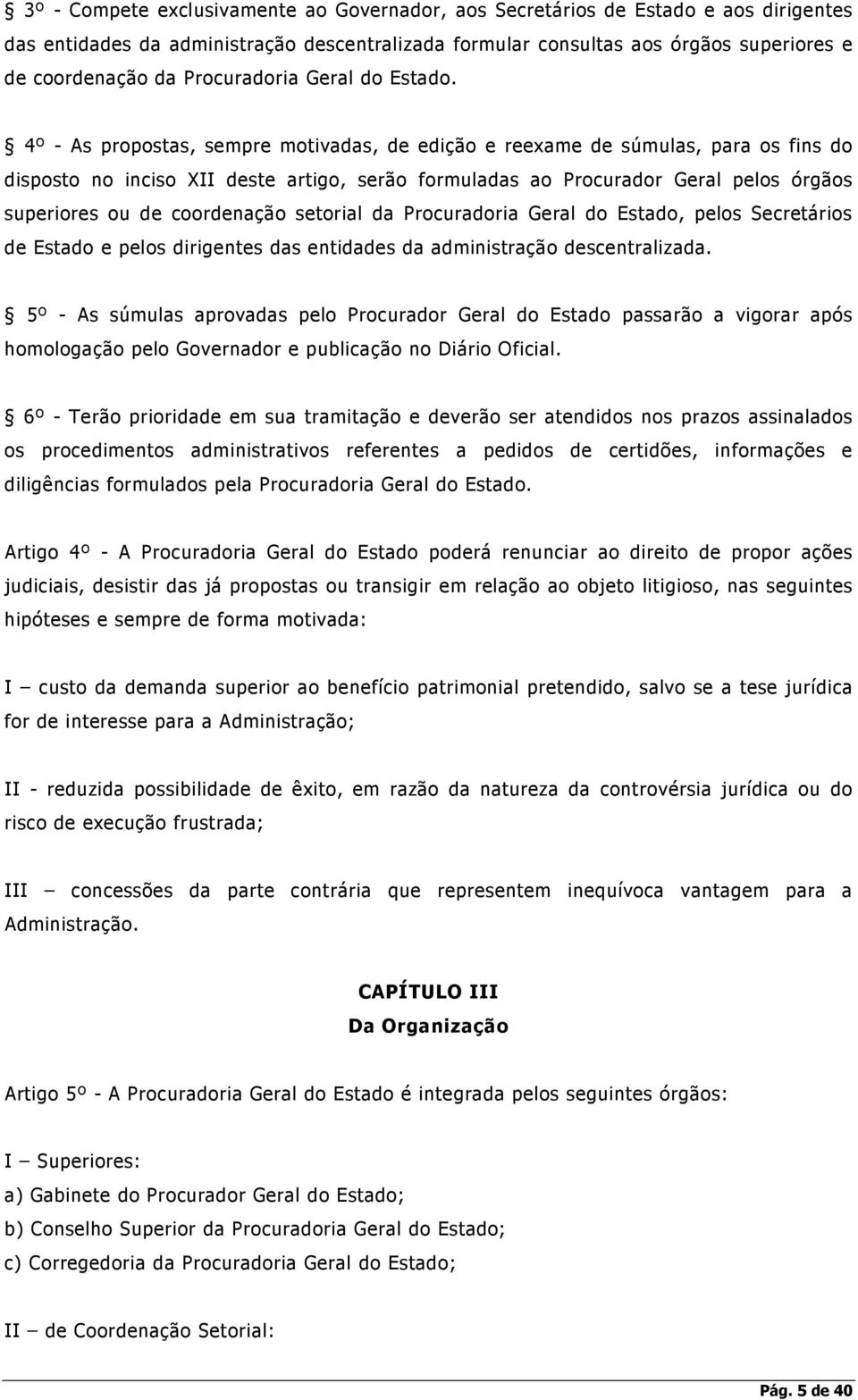 4º - As propostas, sempre motivadas, de edição e reexame de súmulas, para os fins do disposto no inciso XII deste artigo, serão formuladas ao Procurador Geral pelos órgãos superiores ou de