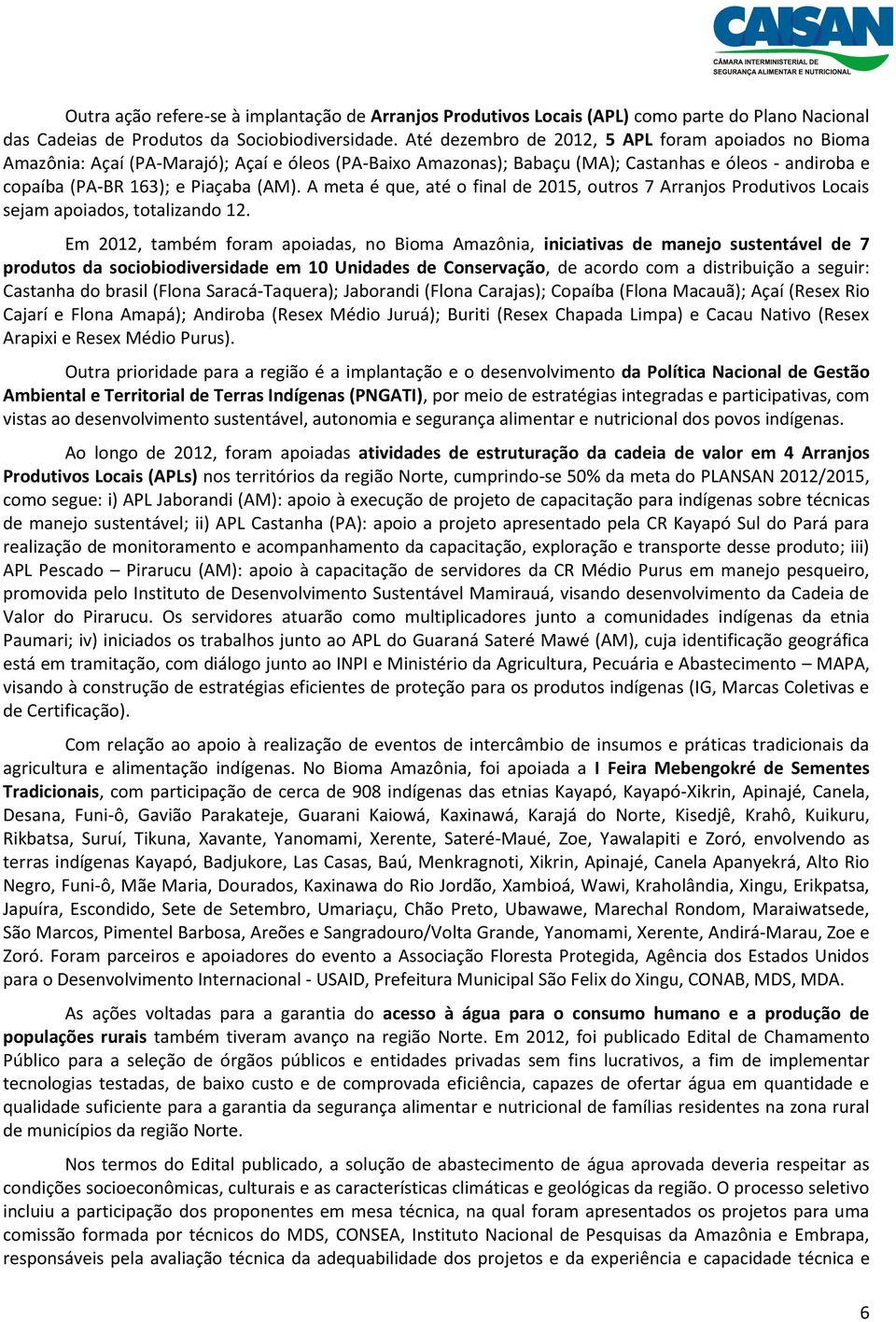 A meta é que, até o final de 2015, outros 7 Arranjos Produtivos Locais sejam apoiados, totalizando 12.